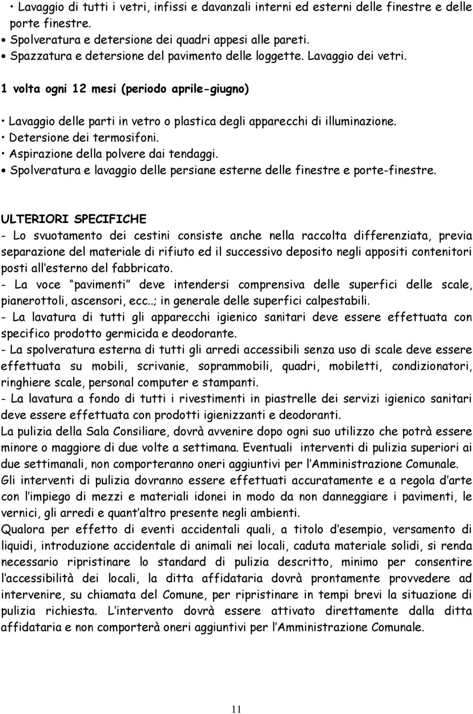 Detersione dei termosifoni. Aspirazione della polvere dai tendaggi. Spolveratura e lavaggio delle persiane esterne delle finestre e porte-finestre.