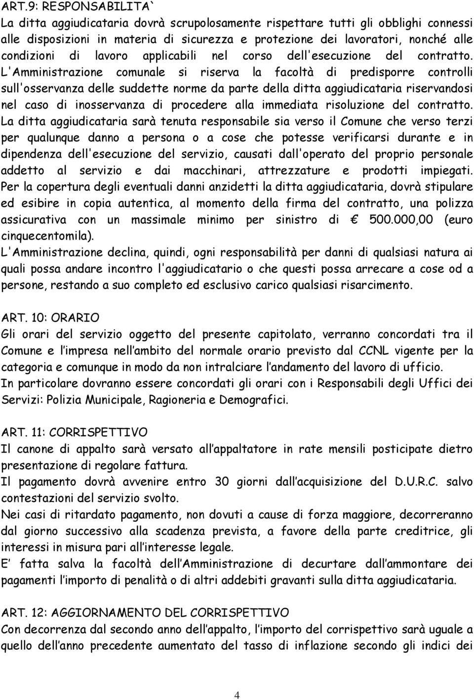 L'Amministrazione comunale si riserva la facoltà di predisporre controlli sull'osservanza delle suddette norme da parte della ditta aggiudicataria riservandosi nel caso di inosservanza di procedere