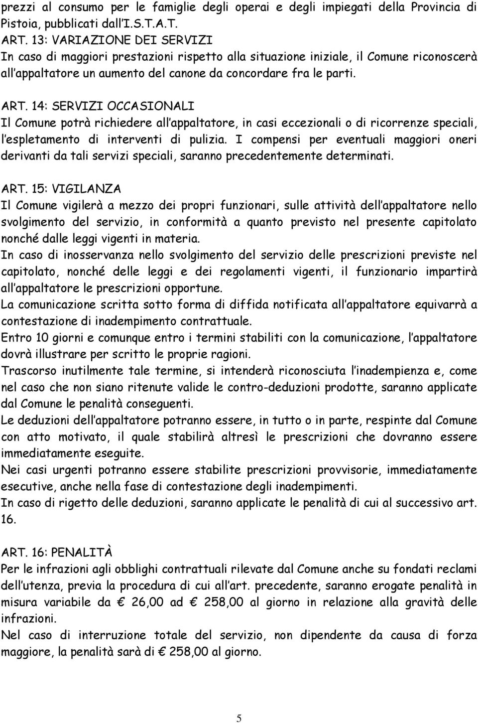 14: SERVIZI OCCASIONALI Il Comune potrà richiedere all appaltatore, in casi eccezionali o di ricorrenze speciali, l espletamento di interventi di pulizia.