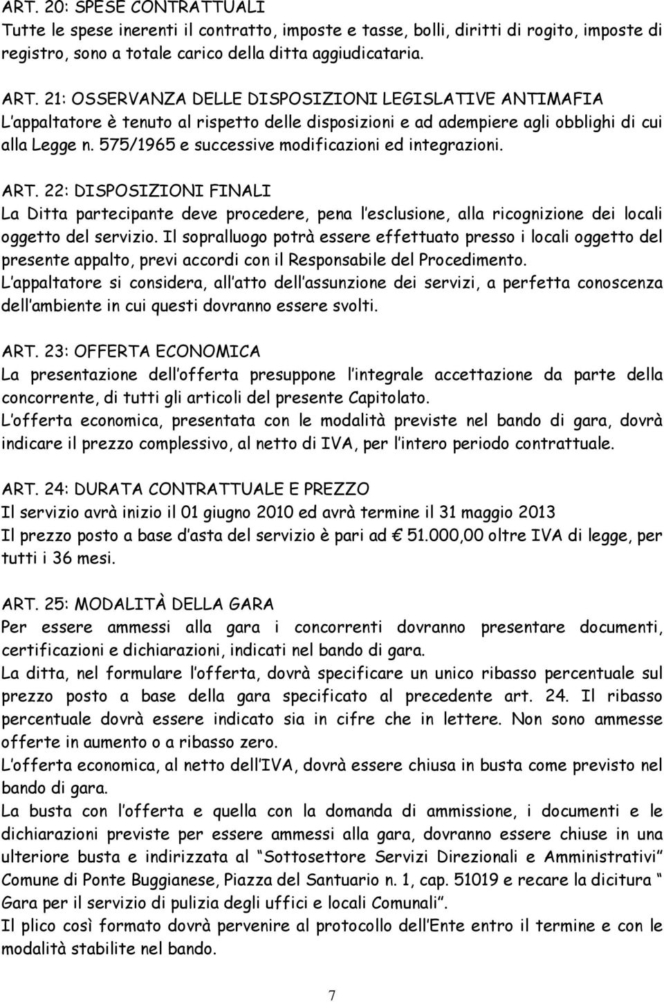 575/1965 e successive modificazioni ed integrazioni. ART. 22: DISPOSIZIONI FINALI La Ditta partecipante deve procedere, pena l esclusione, alla ricognizione dei locali oggetto del servizio.