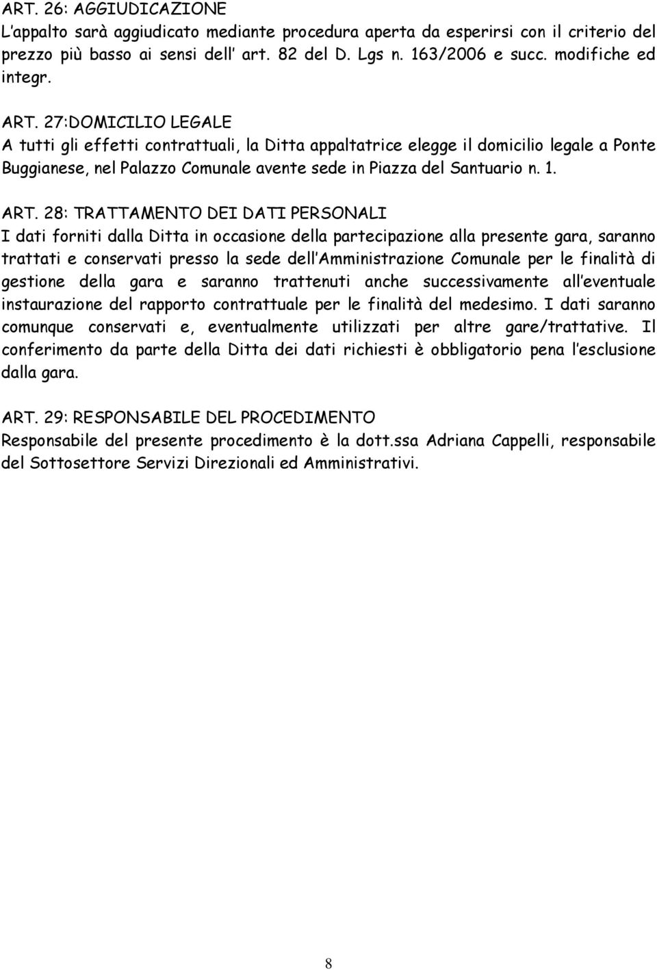 28: TRATTAMENTO DEI DATI PERSONALI I dati forniti dalla Ditta in occasione della partecipazione alla presente gara, saranno trattati e conservati presso la sede dell Amministrazione Comunale per le