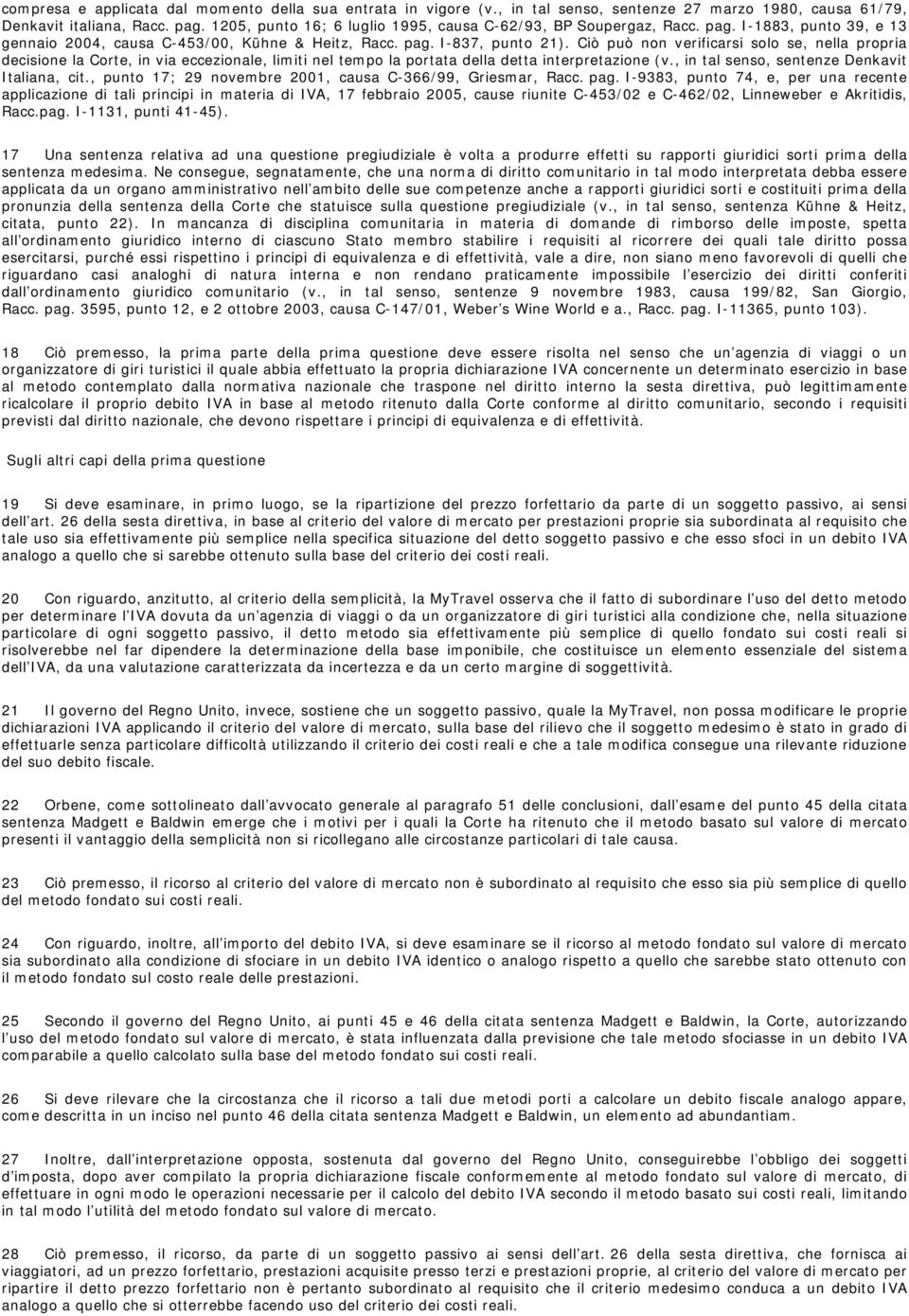 Ciò può non verificarsi solo se, nella propria decisione la Corte, in via eccezionale, limiti nel tempo la portata della detta interpretazione (v., in tal senso, sentenze Denkavit Italiana, cit.