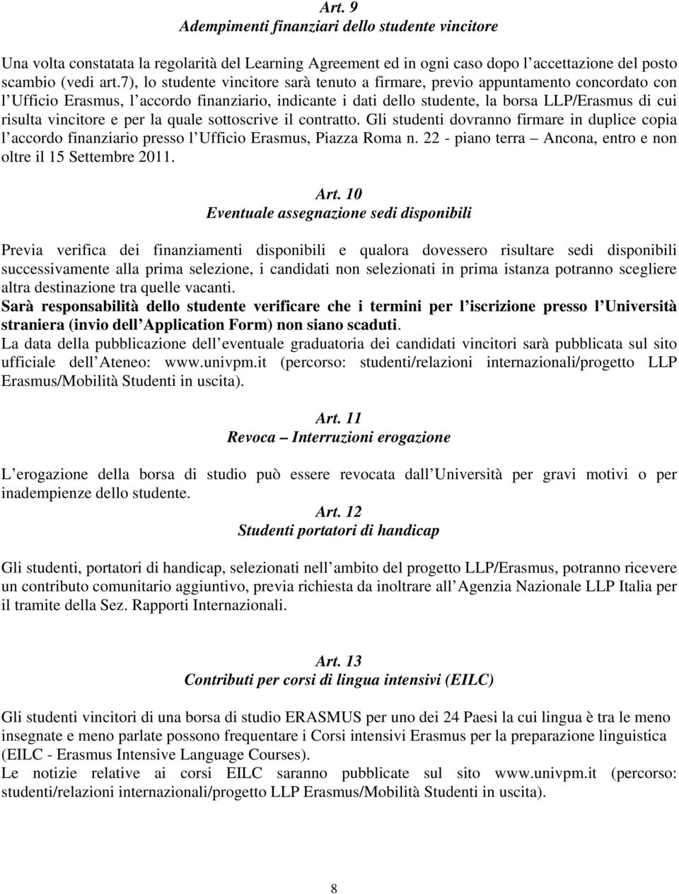 vincitore e per la quale sottoscrive il contratto. Gli studenti dovranno firmare in duplice copia l accordo finanziario presso l Ufficio Erasmus, Piazza Roma n.