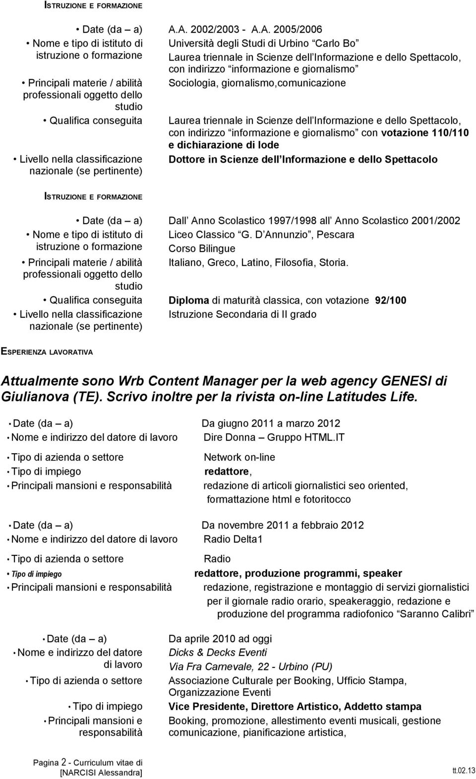 indirizzo informazione e giornalismo con votazione 110/110 e dichiarazione di lode Dottore in Scienze dell Informazione e dello Spettacolo Dall Anno Scolastico 1997/1998 all Anno Scolastico 2001/2002