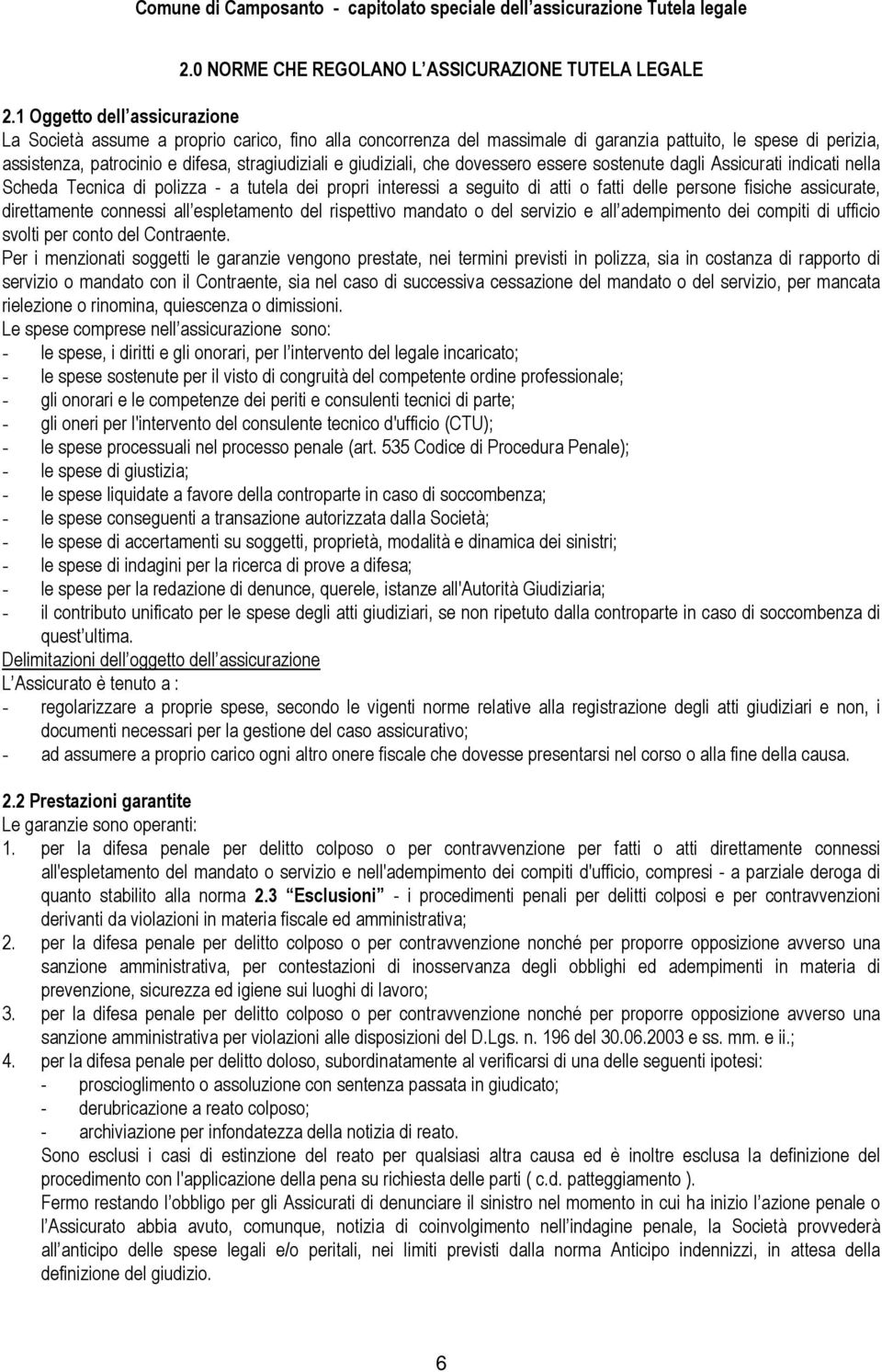 giudiziali, che dovessero essere sostenute dagli Assicurati indicati nella Scheda Tecnica di polizza - a tutela dei propri interessi a seguito di atti o fatti delle persone fisiche assicurate,