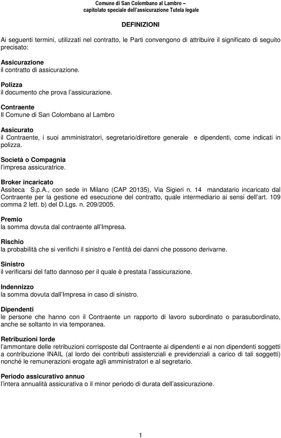 Contraente Il Comune di San Colombano al Lambro Assicurato il Contraente, i suoi amministratori, segretario/direttore generale e dipendenti, come indicati in polizza.