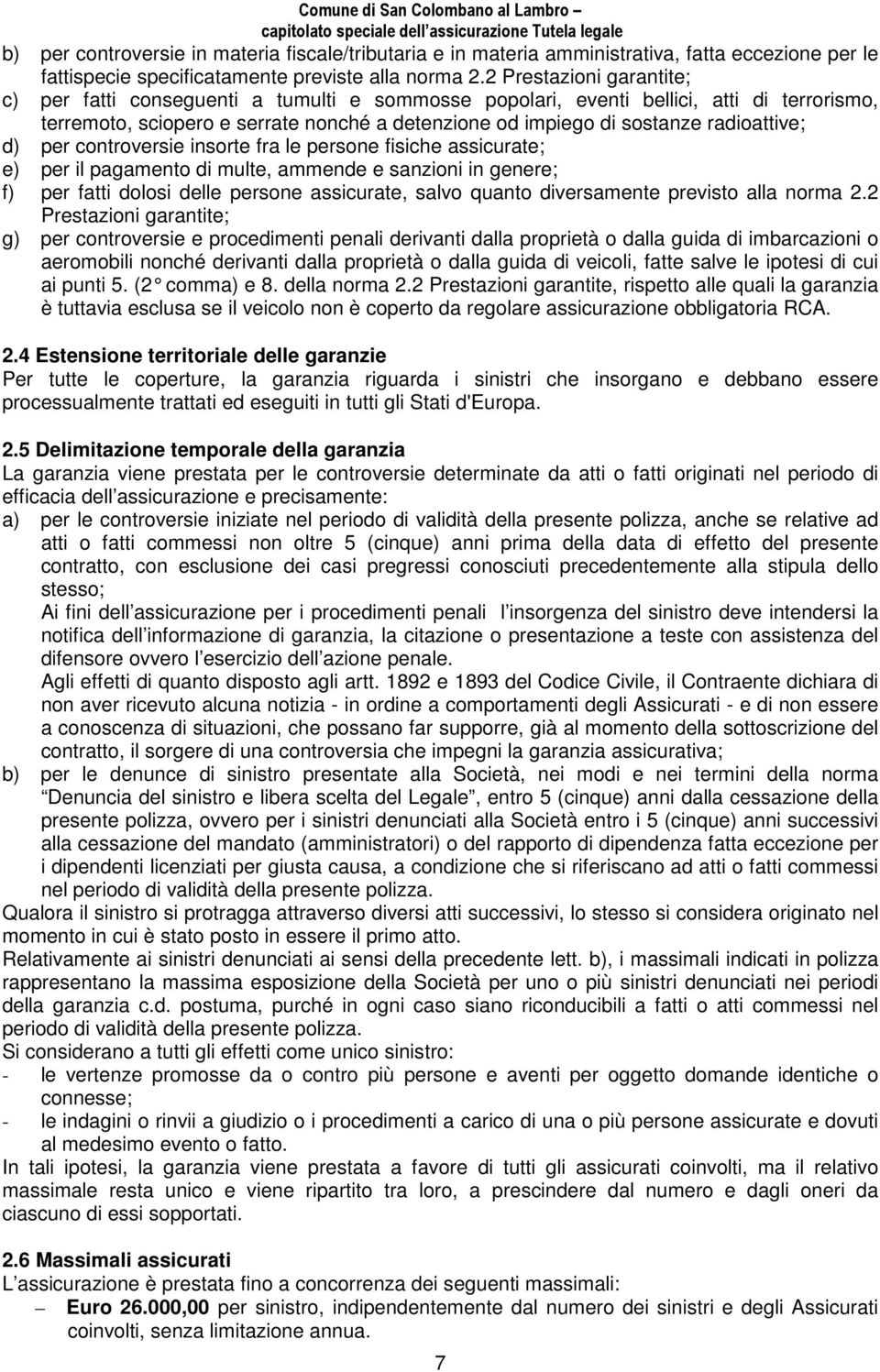 radioattive; d) per controversie insorte fra le persone fisiche assicurate; e) per il pagamento di multe, ammende e sanzioni in genere; f) per fatti dolosi delle persone assicurate, salvo quanto