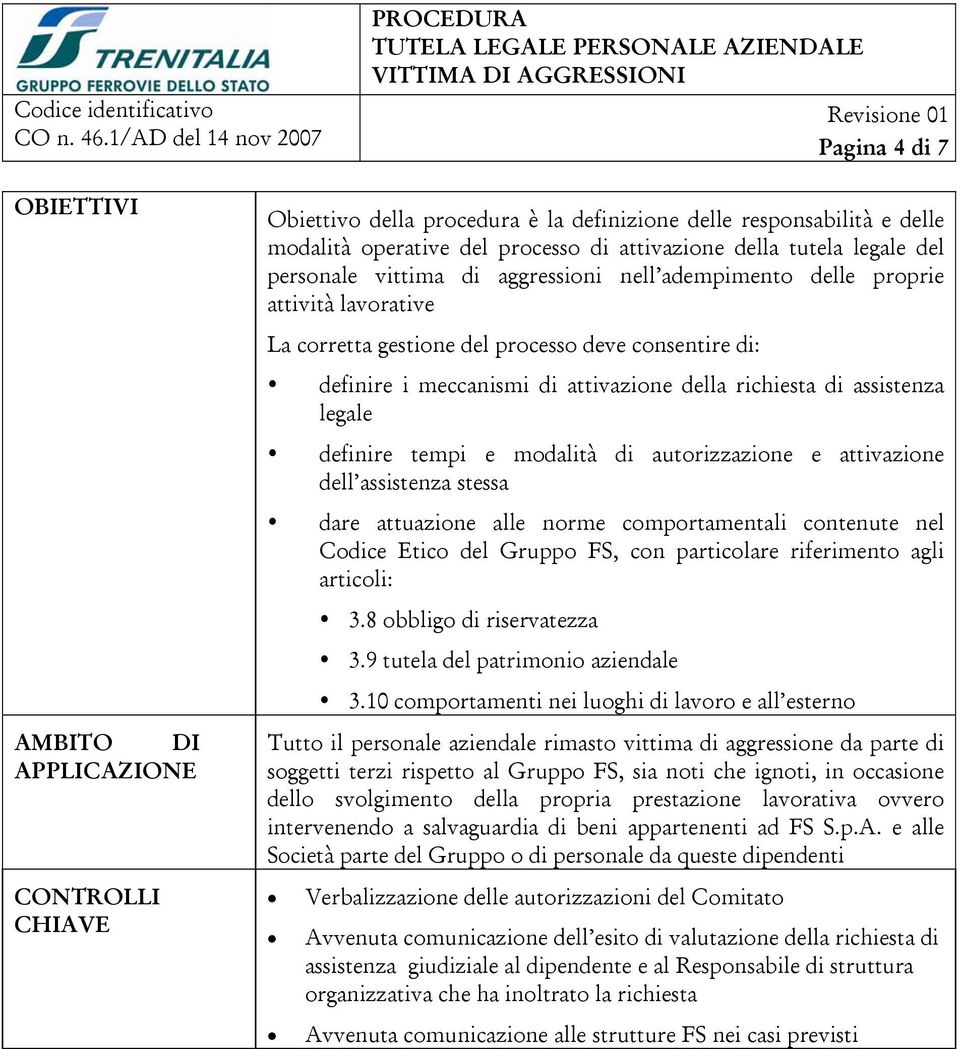 consentire di: definire i meccanismi di attivazione della richiesta di assistenza legale definire tempi e modalità di autorizzazione e attivazione dell assistenza stessa dare attuazione alle norme