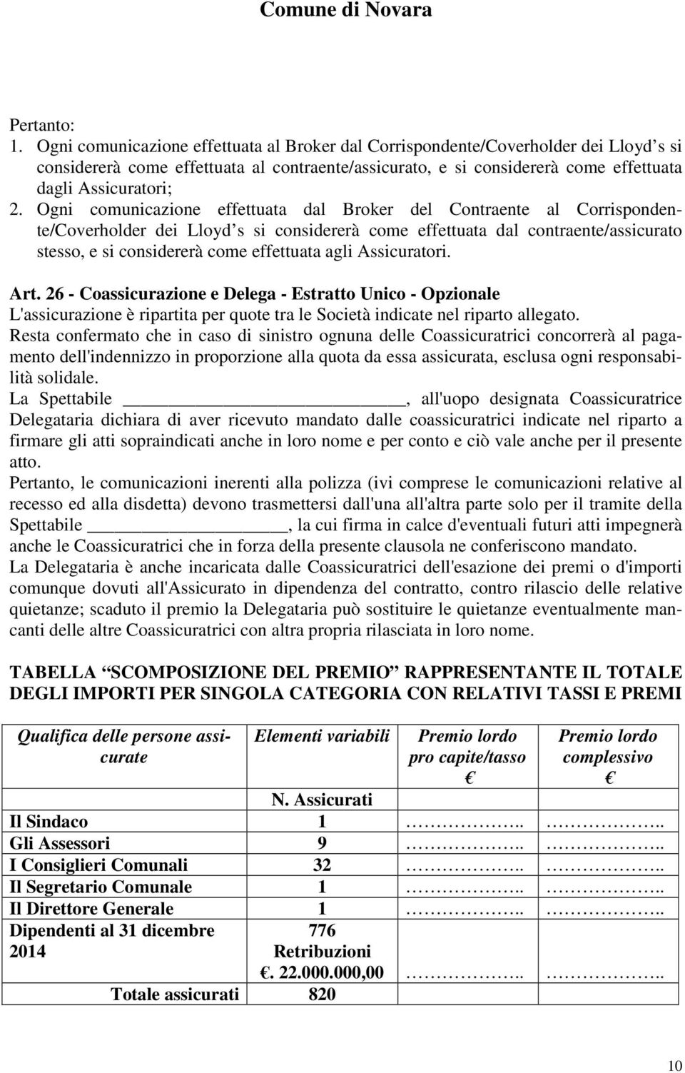 Ogni comunicazione effettuata dal Broker del Contraente al Corrispondente/Coverholder dei Lloyd s si considererà come effettuata dal contraente/assicurato stesso, e si considererà come effettuata