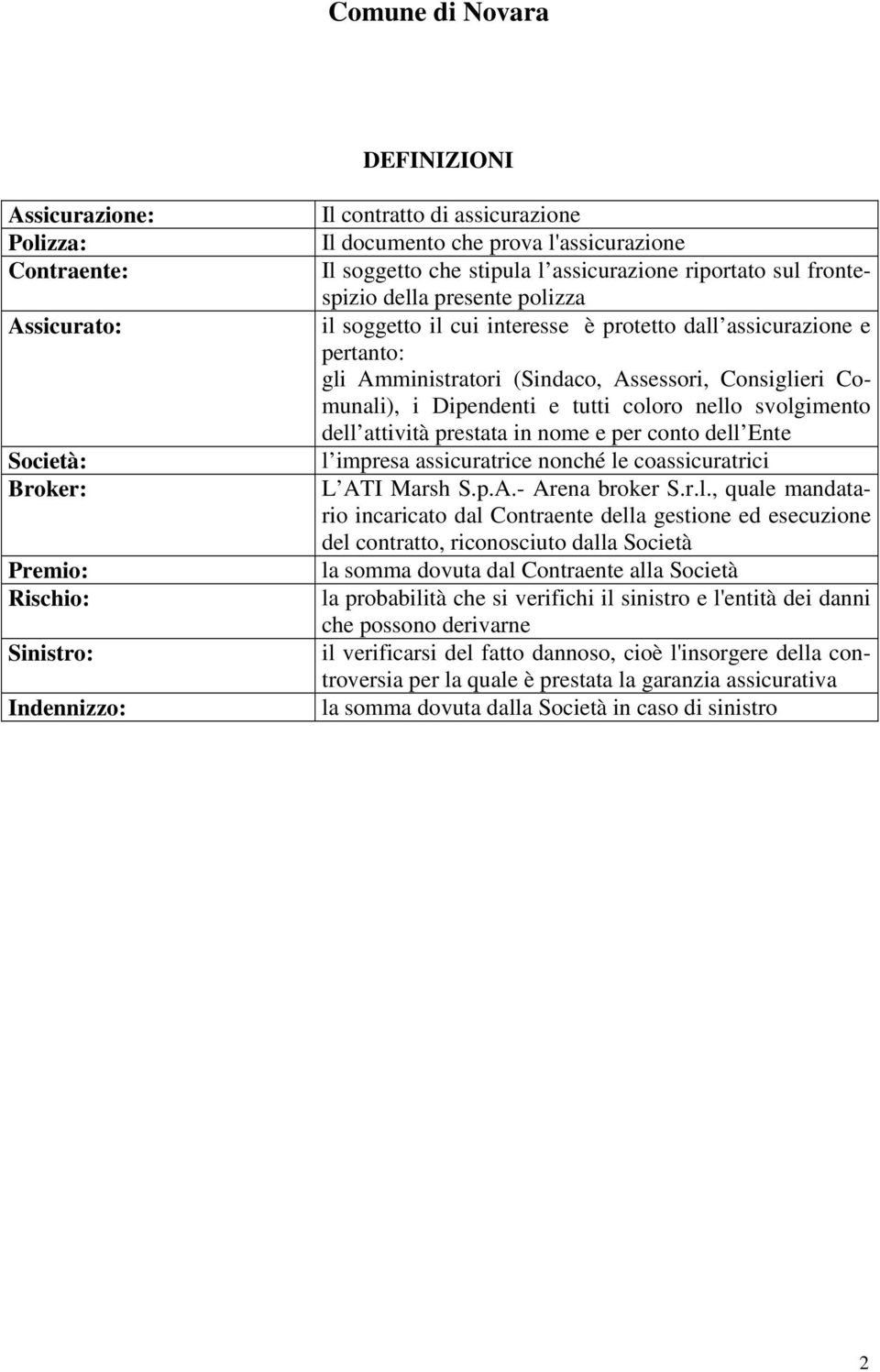 Consiglieri Comunali), i Dipendenti e tutti coloro nello svolgimento dell attività prestata in nome e per conto dell Ente l impresa assicuratrice nonché le coassicuratrici L ATI Marsh S.p.A.- Arena broker S.