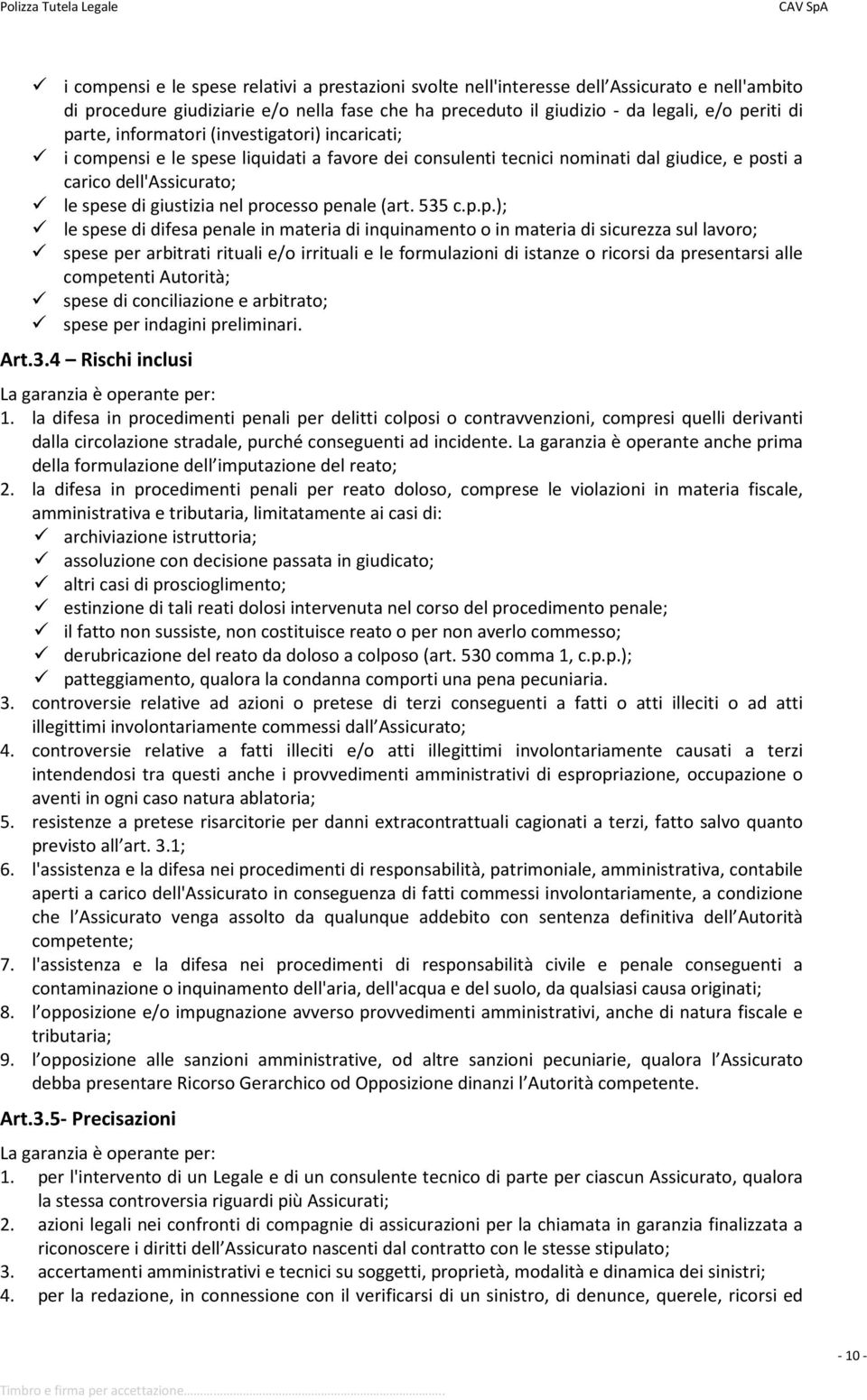 penale (art. 535 c.p.p.); le spese di difesa penale in materia di inquinamento o in materia di sicurezza sul lavoro; spese per arbitrati rituali e/o irrituali e le formulazioni di istanze o ricorsi