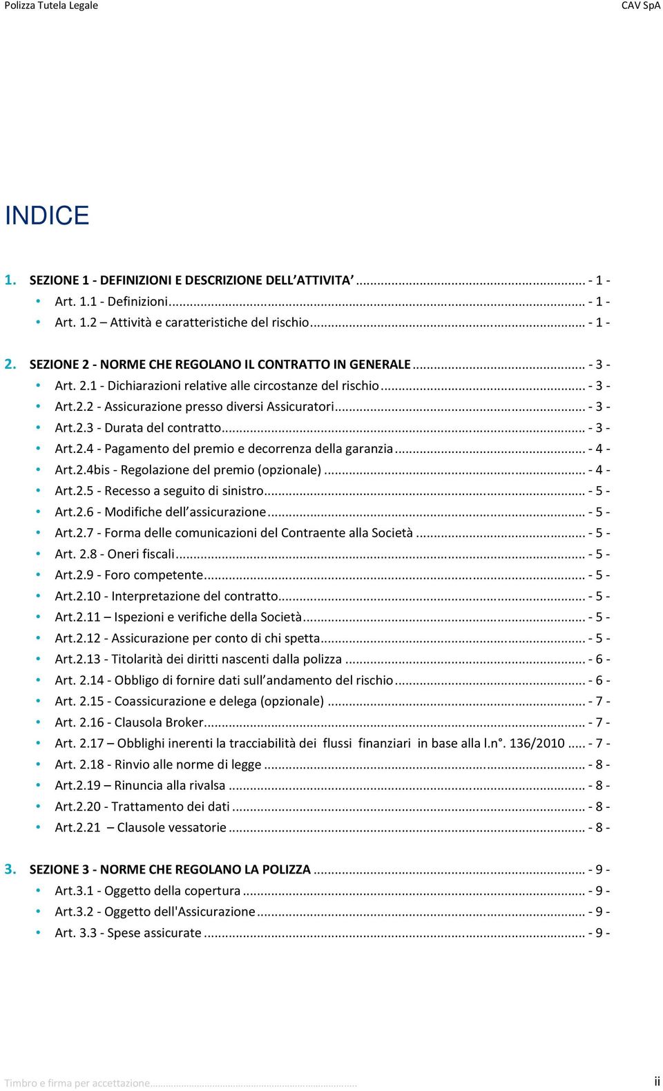 ..- 3 - Art.2.4 - Pagamento del premio e decorrenza della garanzia...- 4 - Art.2.4bis - Regolazione del premio (opzionale)...- 4 - Art.2.5 - Recesso a seguito di sinistro... - 5 - Art.2.6 - Modifiche dell assicurazione.