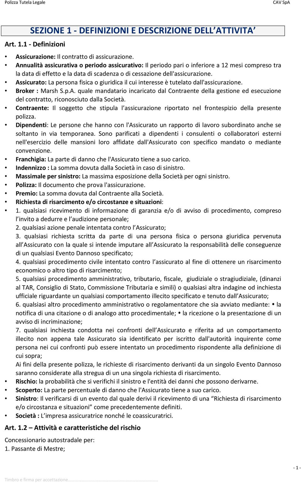 Assicurato: La persona fisica o giuridica il cui interesse è tutelato dall'assicurazione. Broker : Marsh S.p.A. quale mandatario incaricato dal Contraente della gestione ed esecuzione del contratto, riconosciuto dalla Società.