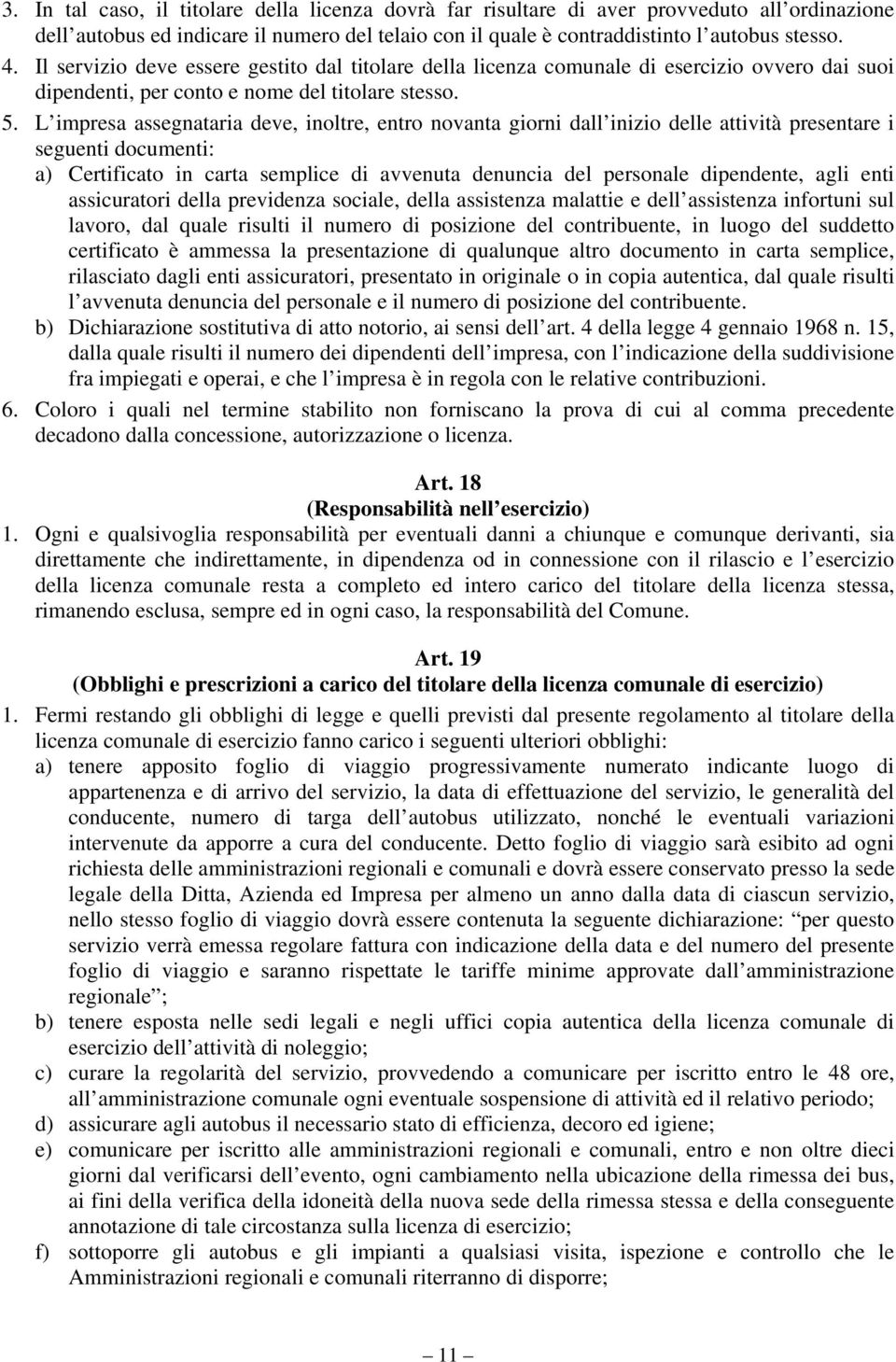 L impresa assegnataria deve, inoltre, entro novanta giorni dall inizio delle attività presentare i seguenti documenti: a) Certificato in carta semplice di avvenuta denuncia del personale dipendente,