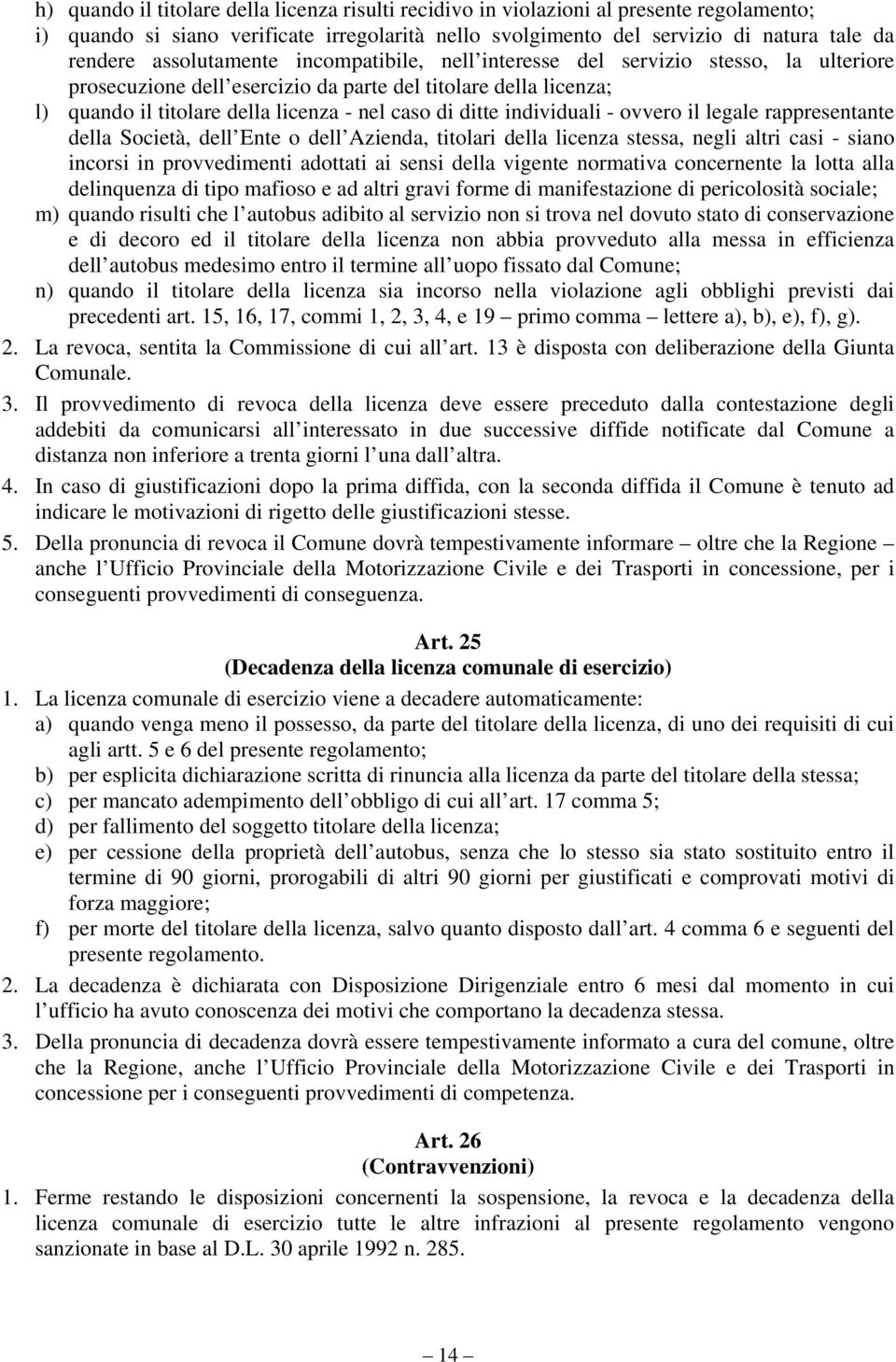 individuali - ovvero il legale rappresentante della Società, dell Ente o dell Azienda, titolari della licenza stessa, negli altri casi - siano incorsi in provvedimenti adottati ai sensi della vigente