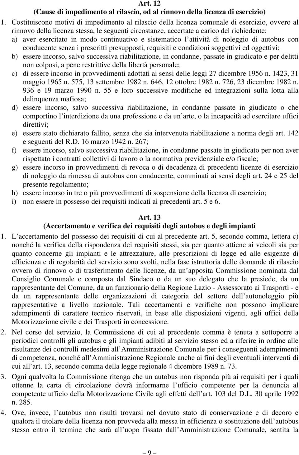 esercitato in modo continuativo e sistematico l attività di noleggio di autobus con conducente senza i prescritti presupposti, requisiti e condizioni soggettivi ed oggettivi; b) essere incorso, salvo