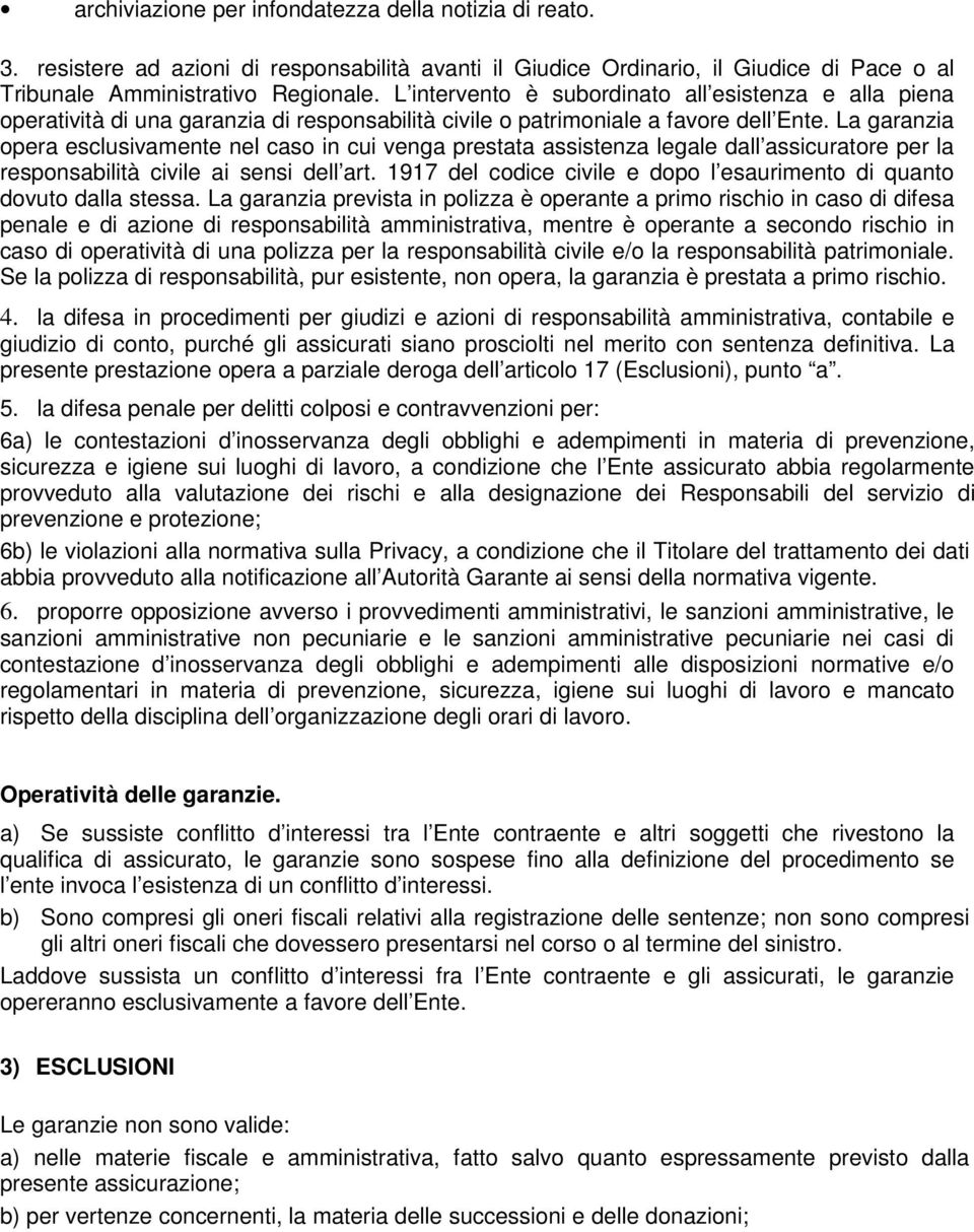 La garanzia opera esclusivamente nel caso in cui venga prestata assistenza legale dall assicuratore per la responsabilità civile ai sensi dell art.