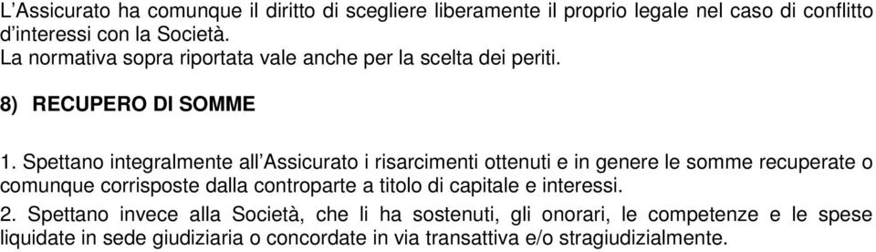 Spettano integralmente all Assicurato i risarcimenti ottenuti e in genere le somme recuperate o comunque corrisposte dalla controparte a