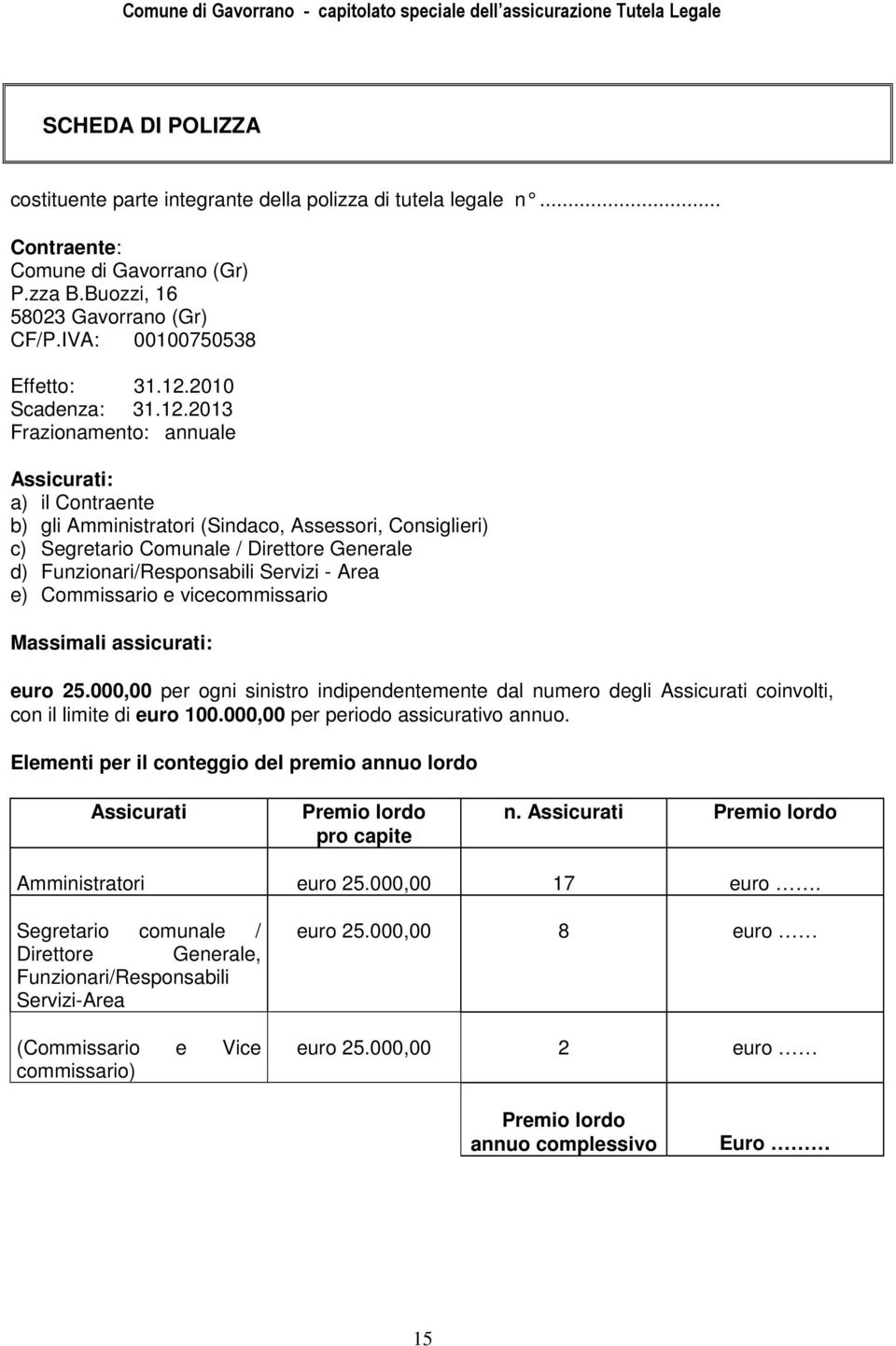 2013 Frazionamento: annuale Assicurati: a) il Contraente b) gli Amministratori (Sindaco, Assessori, Consiglieri) c) Segretario Comunale / Direttore Generale d) Funzionari/Responsabili Servizi - Area