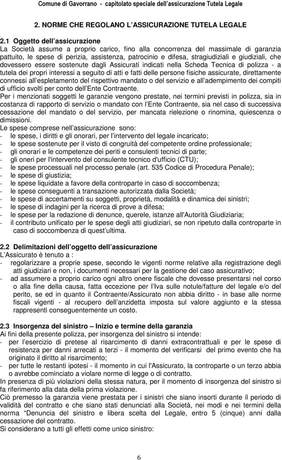 giudiziali, che dovessero essere sostenute dagli Assicurati indicati nella Scheda Tecnica di polizza - a tutela dei propri interessi a seguito di atti e fatti delle persone fisiche assicurate,