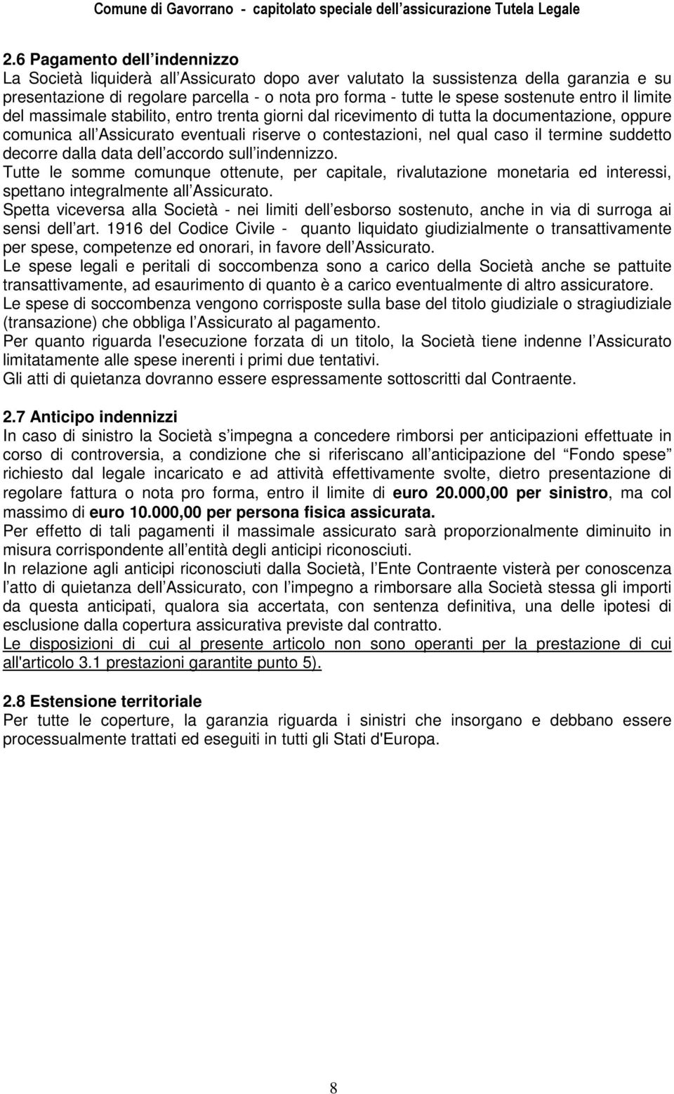 termine suddetto decorre dalla data dell accordo sull indennizzo. Tutte le somme comunque ottenute, per capitale, rivalutazione monetaria ed interessi, spettano integralmente all Assicurato.