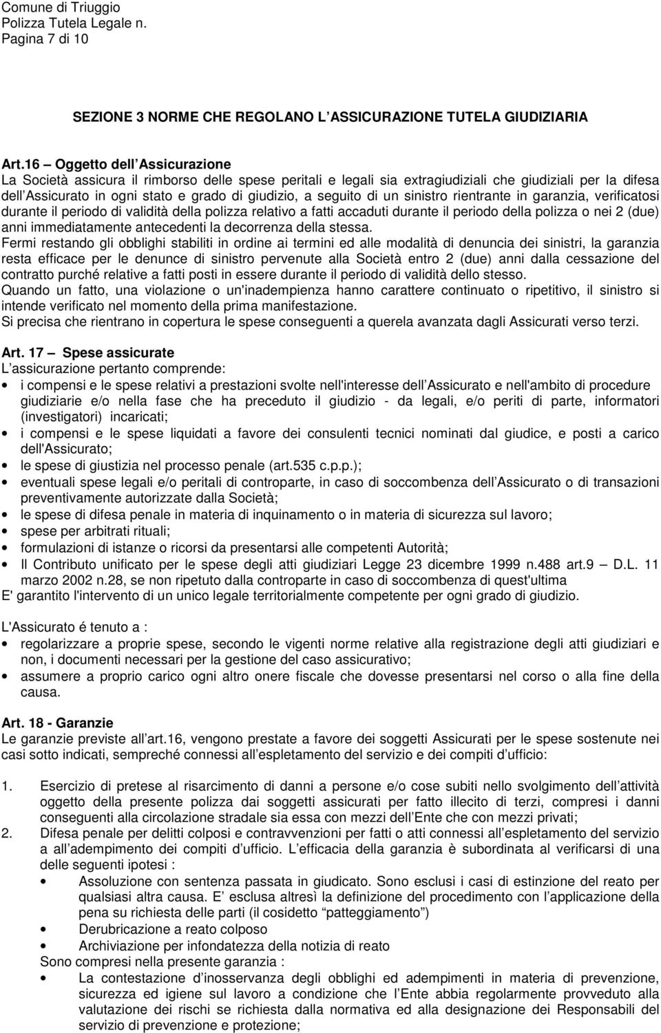 seguito di un sinistro rientrante in garanzia, verificatosi durante il periodo di validità della polizza relativo a fatti accaduti durante il periodo della polizza o nei 2 (due) anni immediatamente