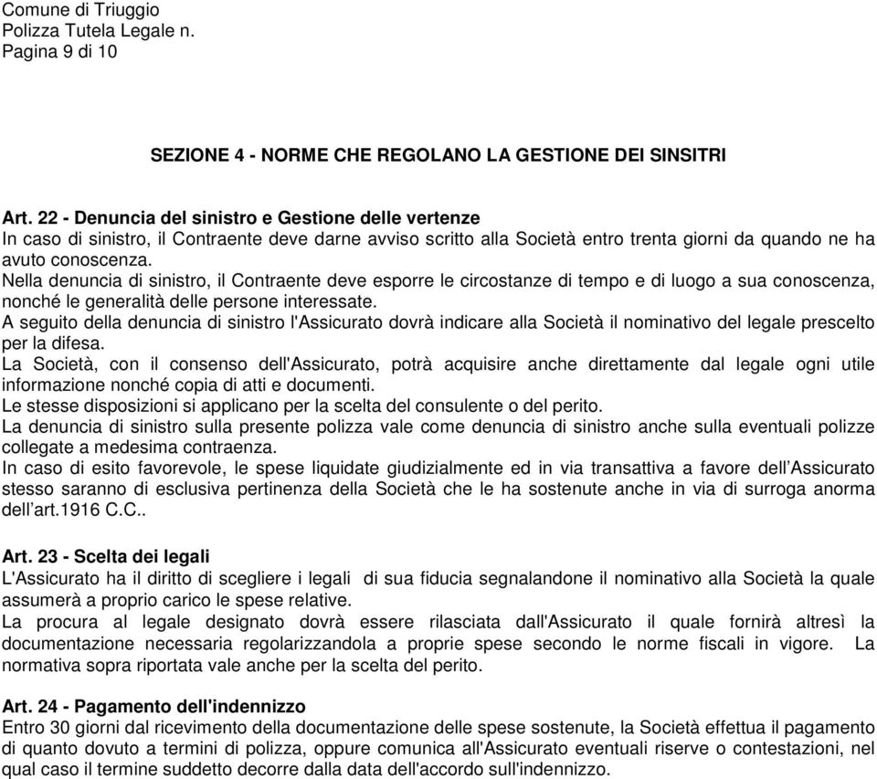 Nella denuncia di sinistro, il Contraente deve esporre le circostanze di tempo e di luogo a sua conoscenza, nonché le generalità delle persone interessate.