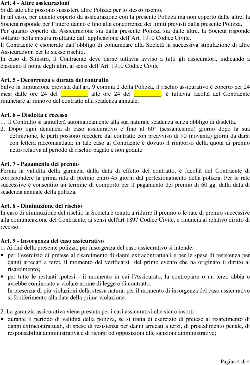 Polizza. Per quanto coperto da Assicurazione sia dalla presente Polizza sia dalle altre, la Società risponde soltanto nella misura risultante dall applicazione dell Art. 1910 Codice Civile.