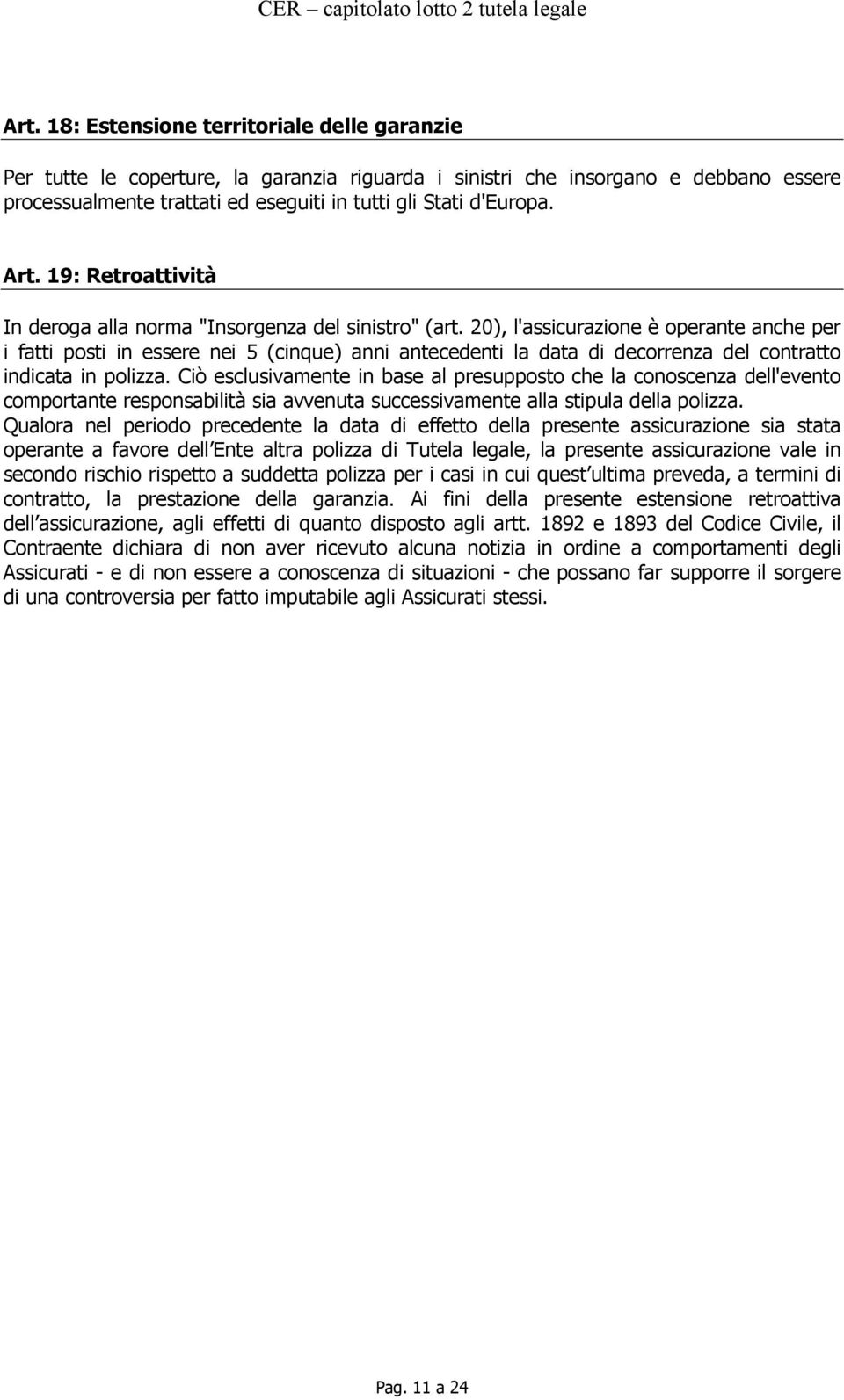 20), l'assicurazione è operante anche per i fatti posti in essere nei 5 (cinque) anni antecedenti la data di decorrenza del contratto indicata in polizza.