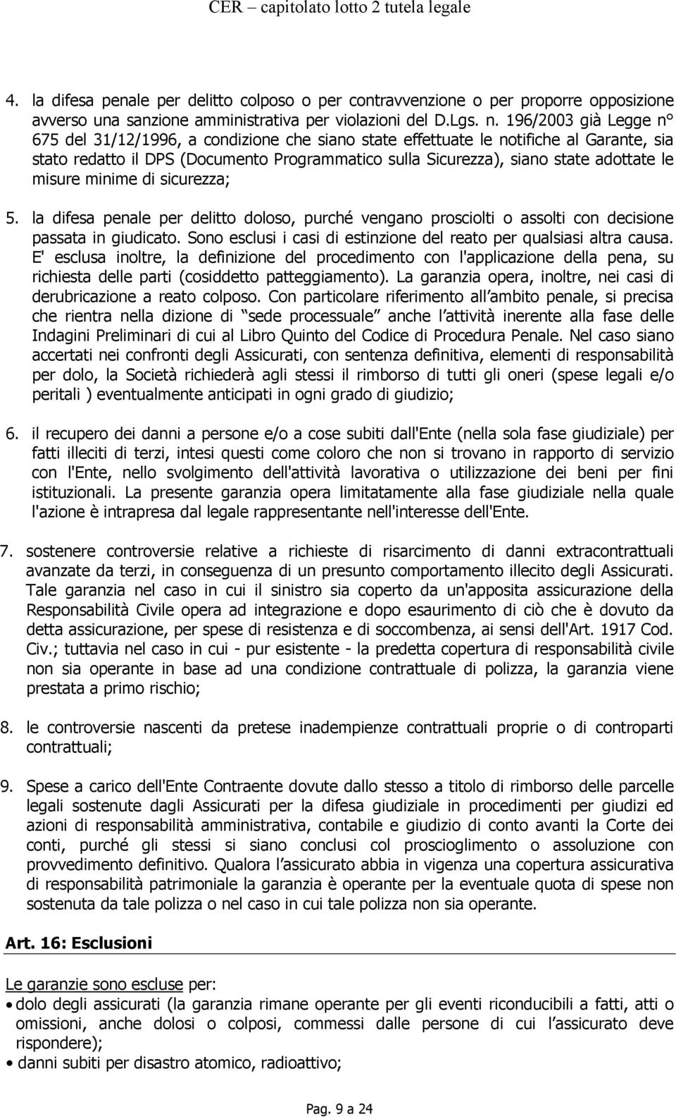 misure minime di sicurezza; 5. la difesa penale per delitto doloso, purché vengano prosciolti o assolti con decisione passata in giudicato.