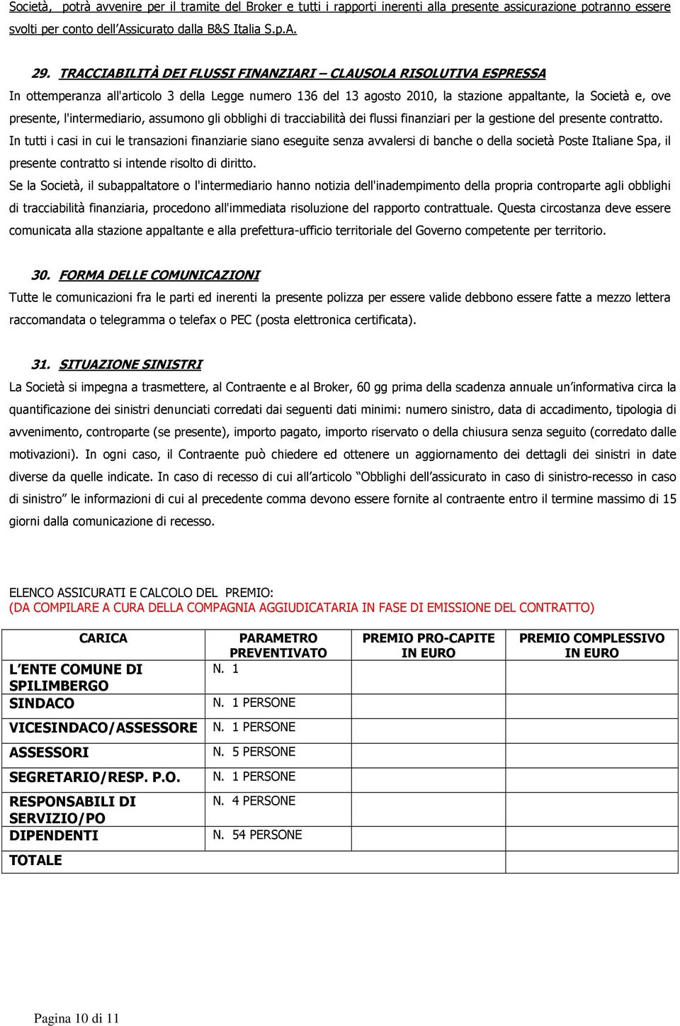 l'intermediario, assumono gli obblighi di tracciabilità dei flussi finanziari per la gestione del presente contratto.