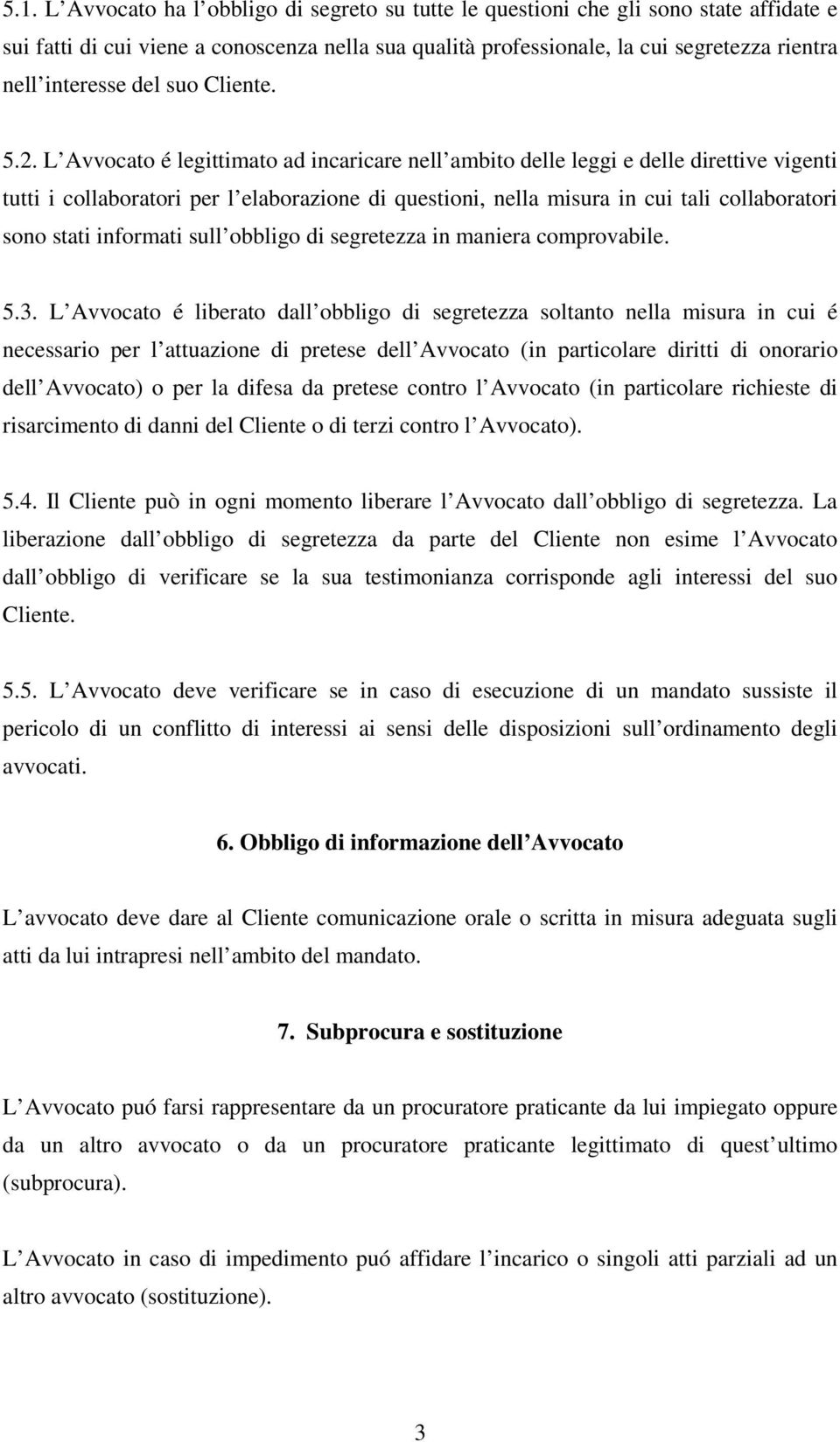 L Avvocato é legittimato ad incaricare nell ambito delle leggi e delle direttive vigenti tutti i collaboratori per l elaborazione di questioni, nella misura in cui tali collaboratori sono stati