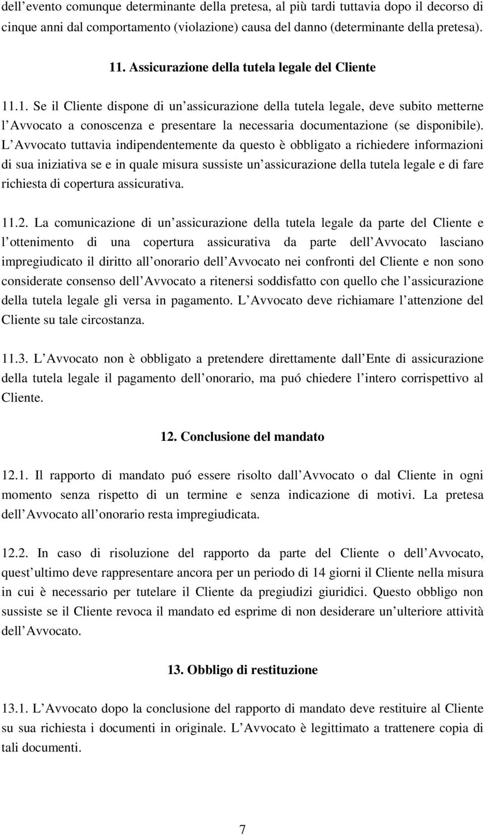 .1. Se il Cliente dispone di un assicurazione della tutela legale, deve subito metterne l Avvocato a conoscenza e presentare la necessaria documentazione (se disponibile).