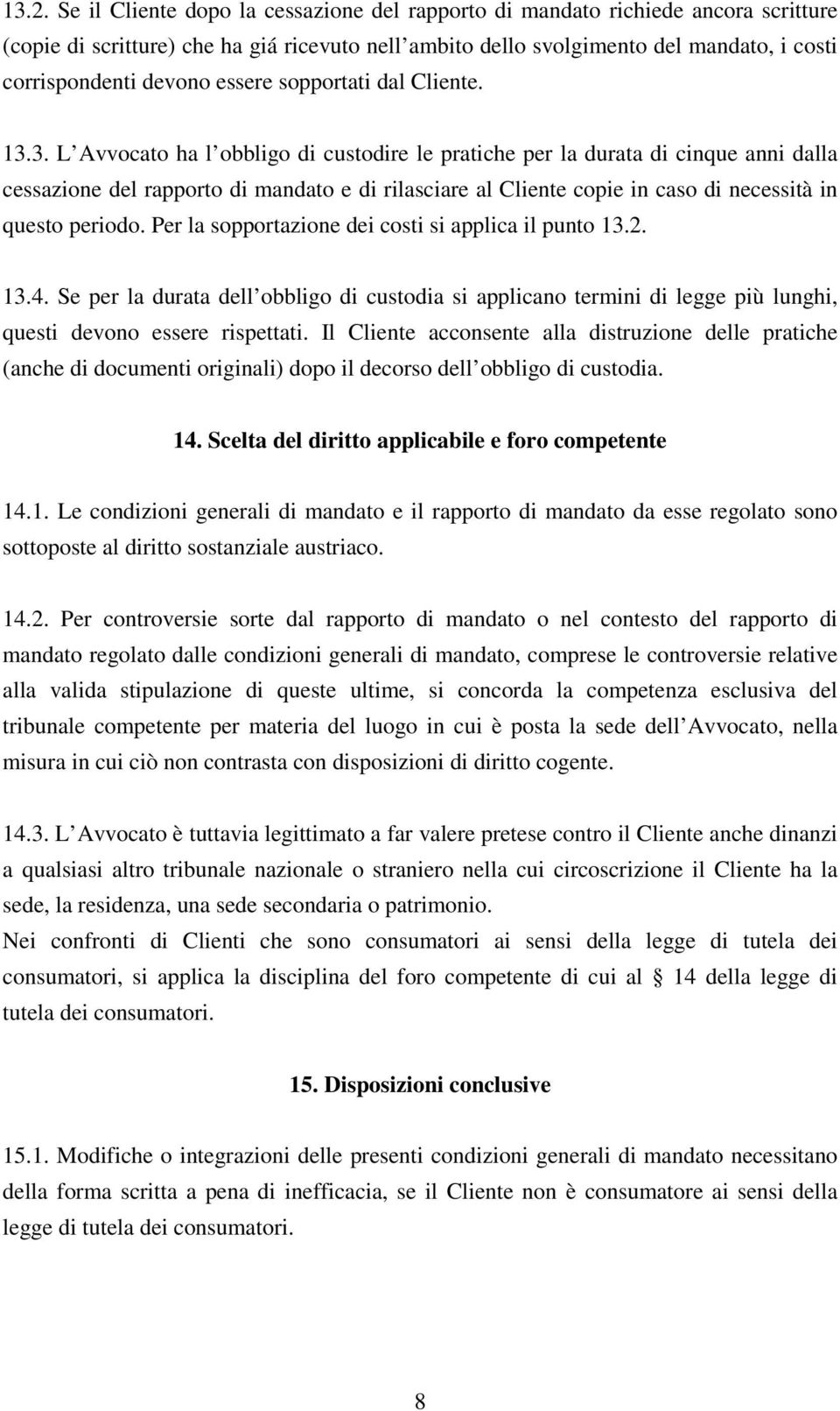 3. L Avvocato ha l obbligo di custodire le pratiche per la durata di cinque anni dalla cessazione del rapporto di mandato e di rilasciare al Cliente copie in caso di necessità in questo periodo.