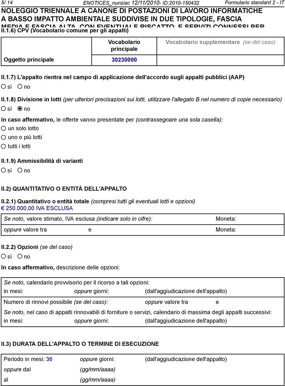 1.8) Divisione in lotti (per ulteriori precisazioni sui lotti, utilizzare l'allegato B nel numero di copie necessario) In caso affermativo, le offerte vanno presentate per (contrassegnare una sola