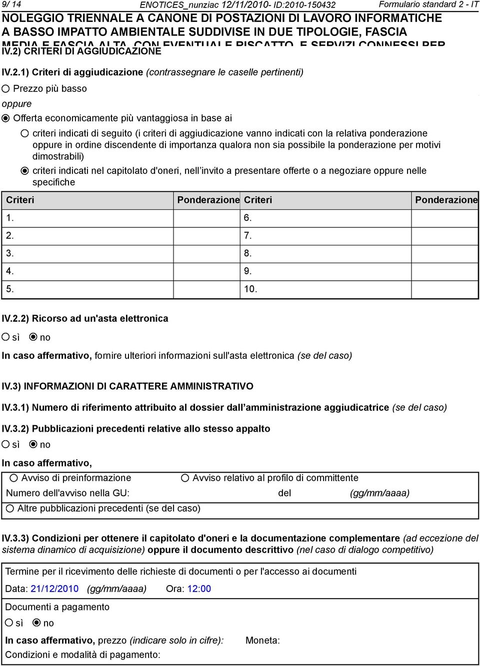 criteri indicati di seguito (i criteri di aggiudicazione vanno indicati con la relativa ponderazione oppure in ordine discendente di importanza qualora non sia possibile la ponderazione per motivi