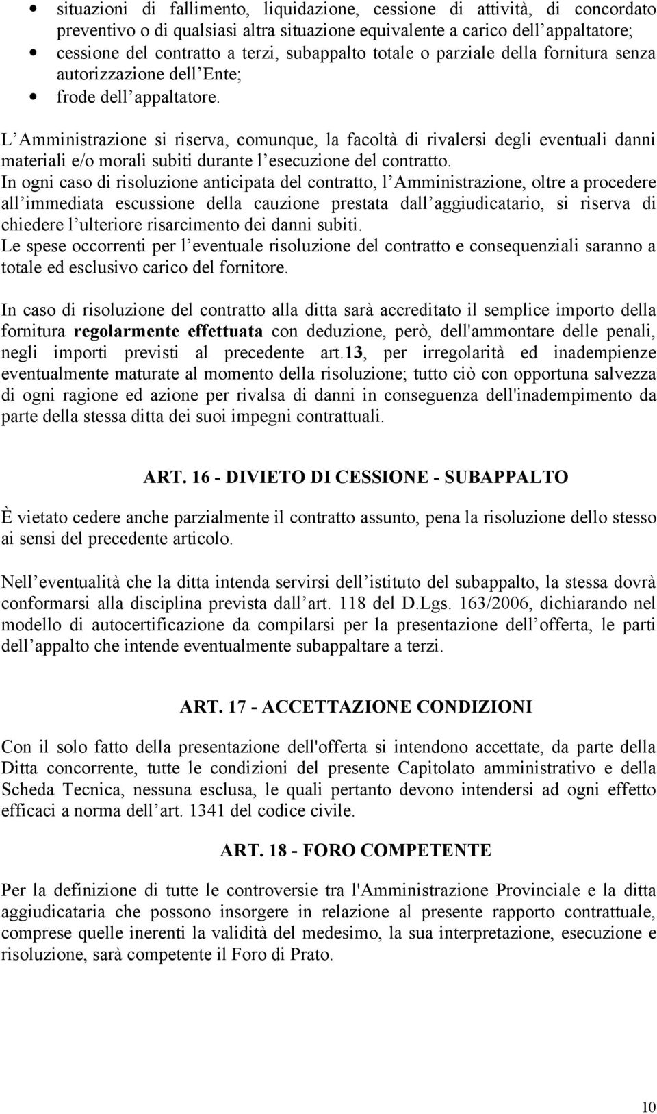 L Amministrazione si riserva, comunque, la facoltà di rivalersi degli eventuali danni materiali e/o morali subiti durante l esecuzione del contratto.