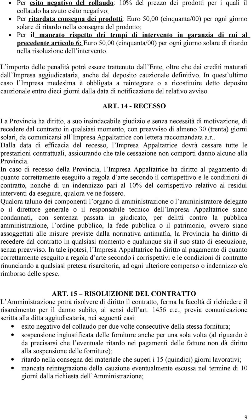 risoluzione dell intervento. L importo delle penalità potrà essere trattenuto dall Ente, oltre che dai crediti maturati dall Impresa aggiudicataria, anche dal deposito cauzionale definitivo.