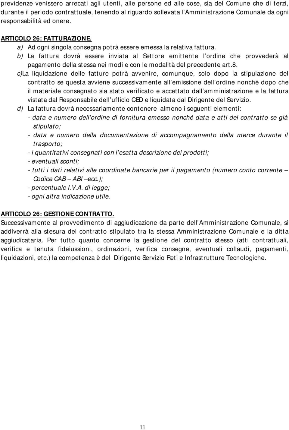 b) La fattura dovrà essere inviata al Settore emittente l ordine che provvederà al pagamento della stessa nei modi e con le modalità del precedente art.8.