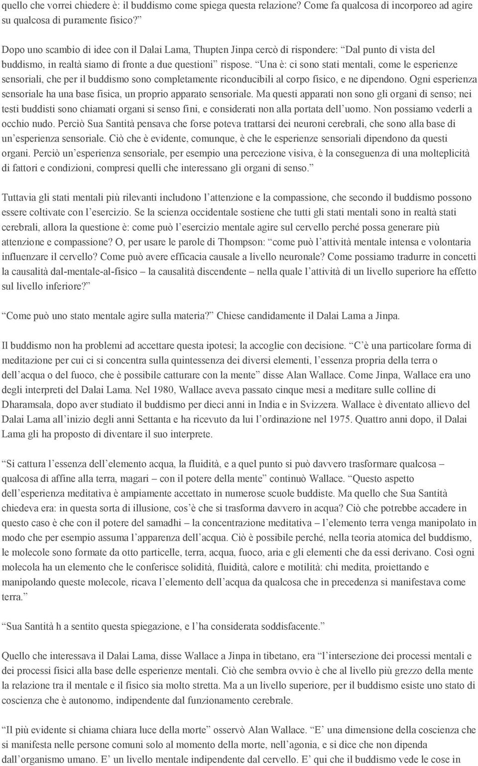 Una è: ci sono stati mentali, come le esperienze sensoriali, che per il buddismo sono completamente riconducibili al corpo fisico, e ne dipendono.