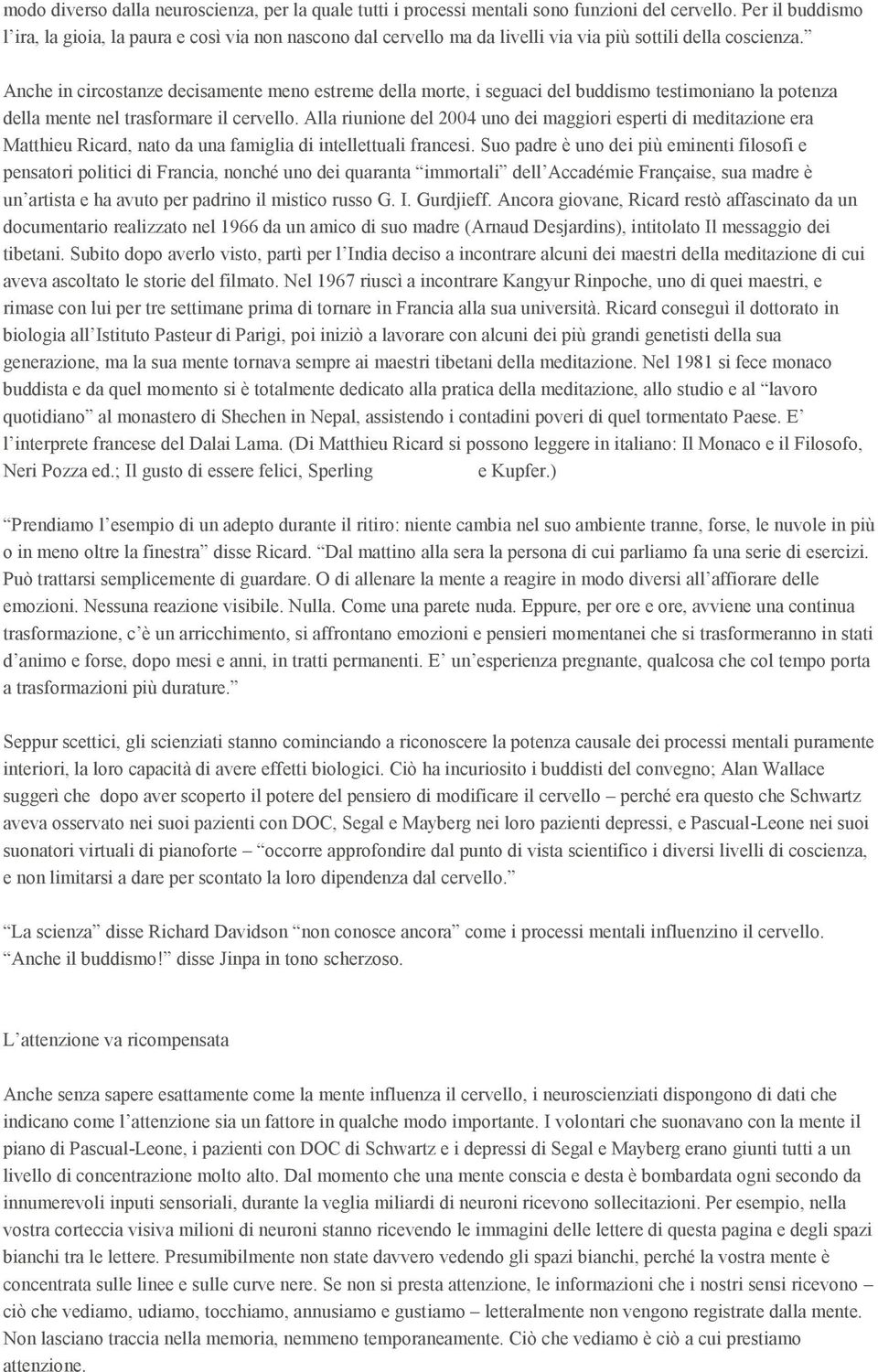 Anche in circostanze decisamente meno estreme della morte, i seguaci del buddismo testimoniano la potenza della mente nel trasformare il cervello.