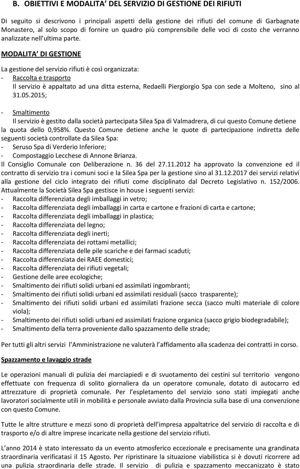 MODALITA DI GESTIONE La gestione del servizio rifiuti è così organizzata: - Raccolta e trasporto Il servizio è appaltato ad una ditta esterna, Redaelli Piergiorgio Spa con sede a Molteno, sino al 31.