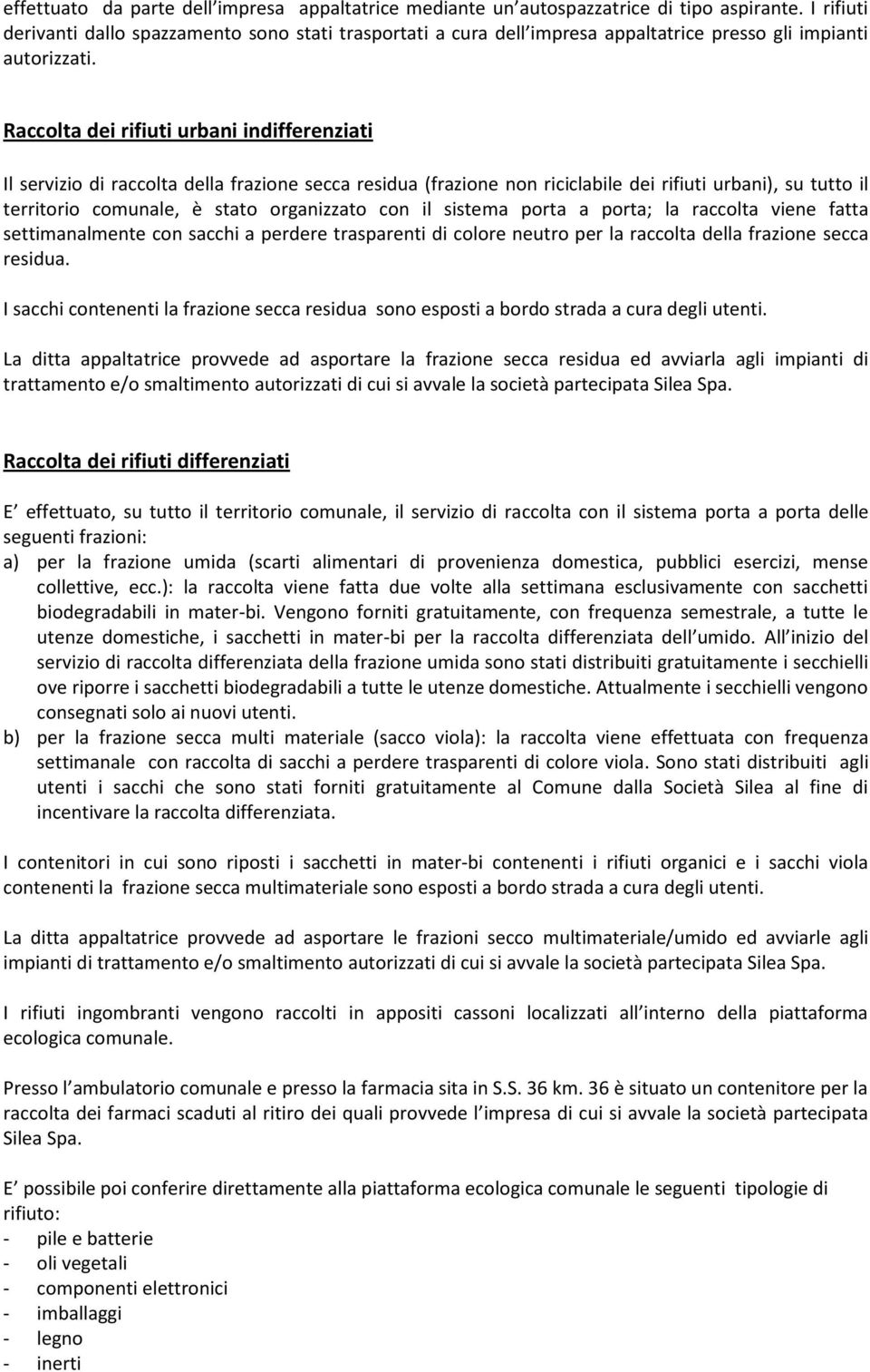 Raccolta dei rifiuti urbani indifferenziati Il servizio di raccolta della frazione secca residua (frazione non riciclabile dei rifiuti urbani), su tutto il territorio comunale, è stato organizzato