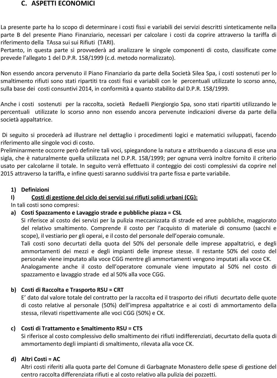 Pertanto, in questa parte si provvederà ad analizzare le singole componenti di costo, classificate come prevede l allegato 1 del D.P.R. 158/1999 (c.d. metodo normalizzato).