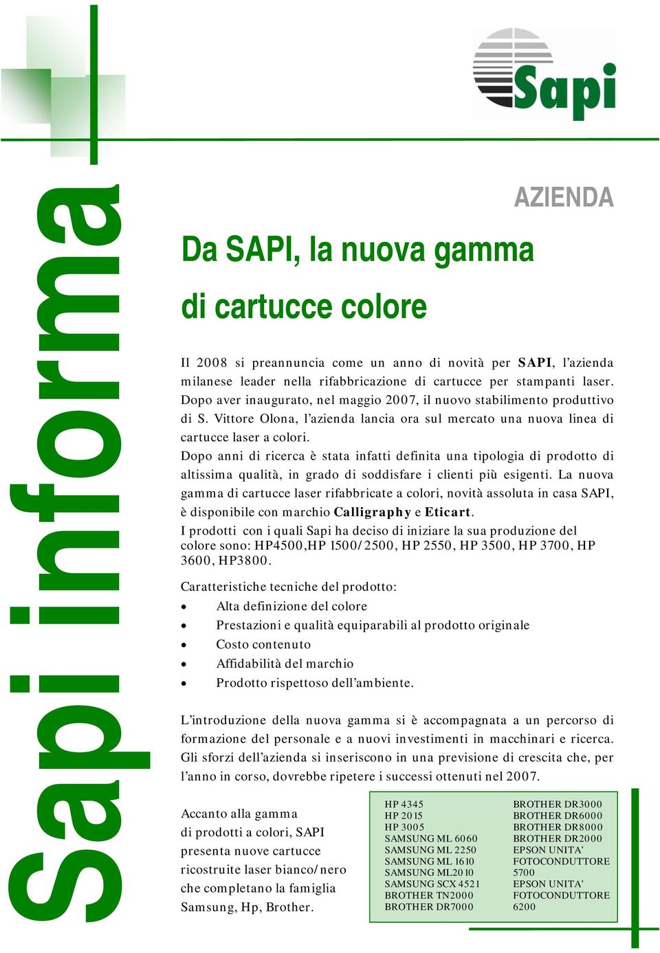 Dopo anni di ricerca è stata infatti definita una tipologia di prodotto di altissima qualità, in grado di soddisfare i clienti più esigenti.