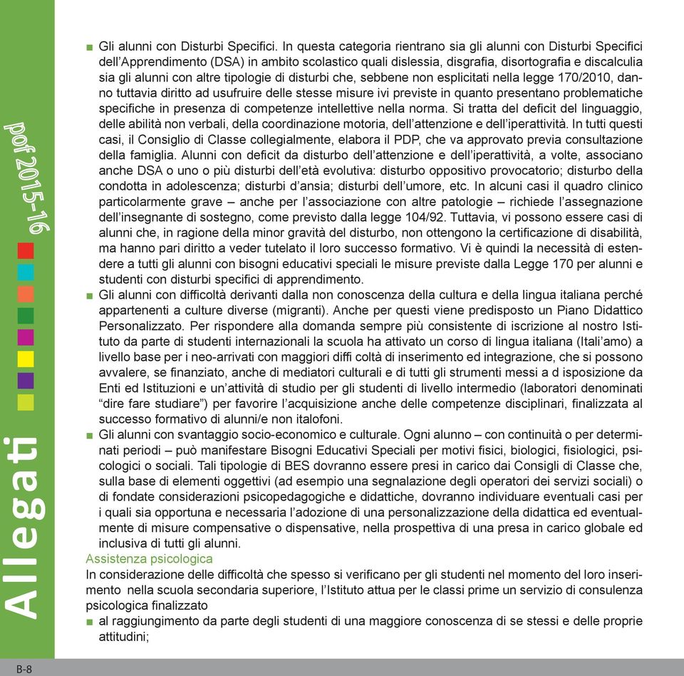 tipologie di disturbi che, sebbene non esplicitati nella legge 170/2010, danno tuttavia diritto ad usufruire delle stesse misure ivi previste in quanto presentano problematiche specifiche in presenza