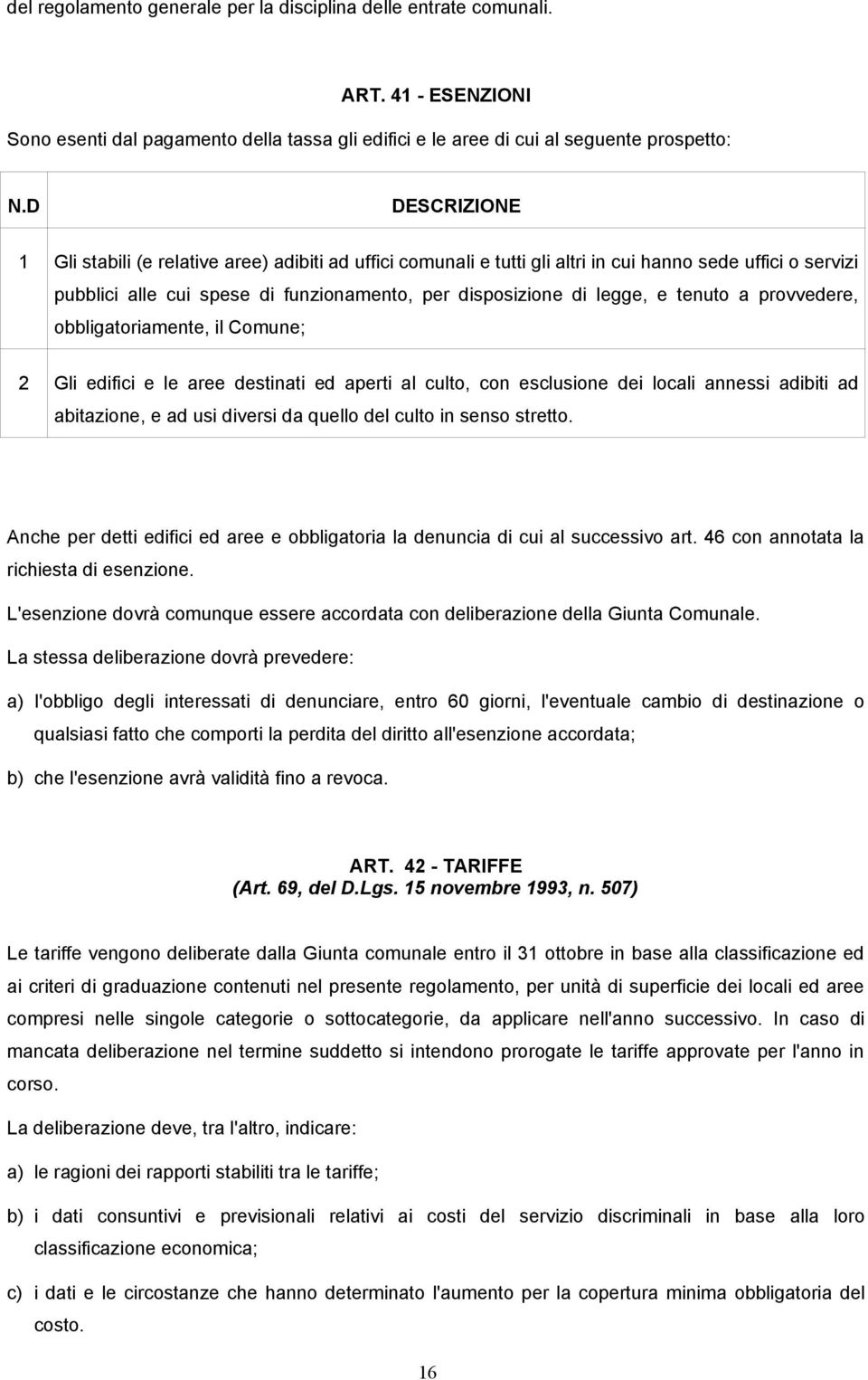 tenuto a provvedere, obbligatoriamente, il Comune; 2 Gli edifici e le aree destinati ed aperti al culto, con esclusione dei locali annessi adibiti ad abitazione, e ad usi diversi da quello del culto