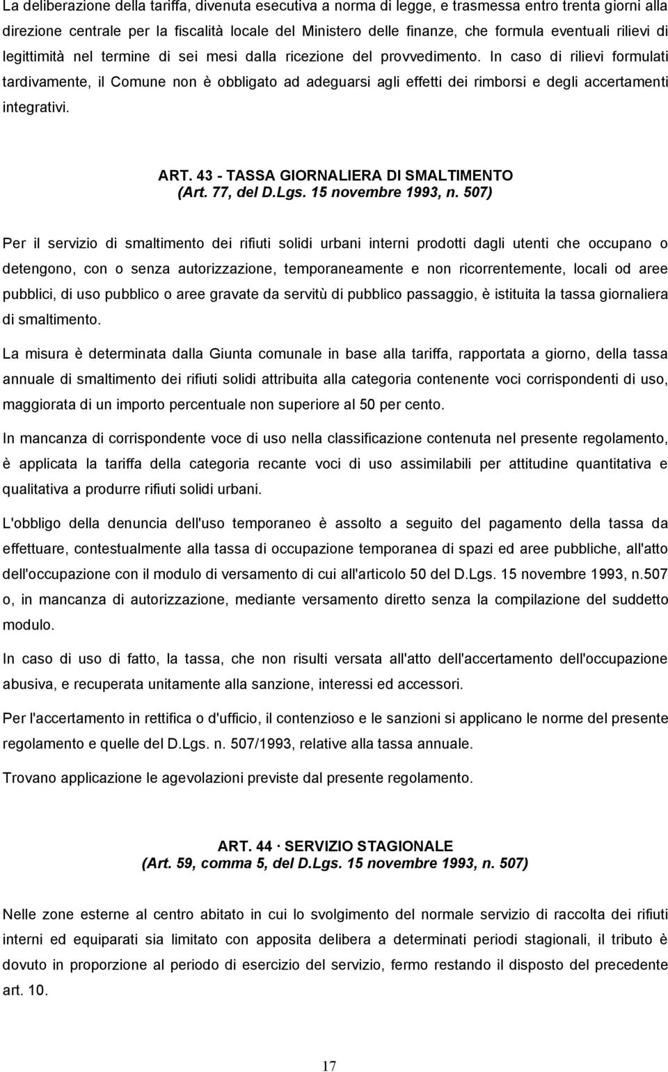 In caso di rilievi formulati tardivamente, il Comune non è obbligato ad adeguarsi agli effetti dei rimborsi e degli accertamenti integrativi. ART. 43 - TASSA GIORNALIERA Dl SMALTIMENTO (Art.