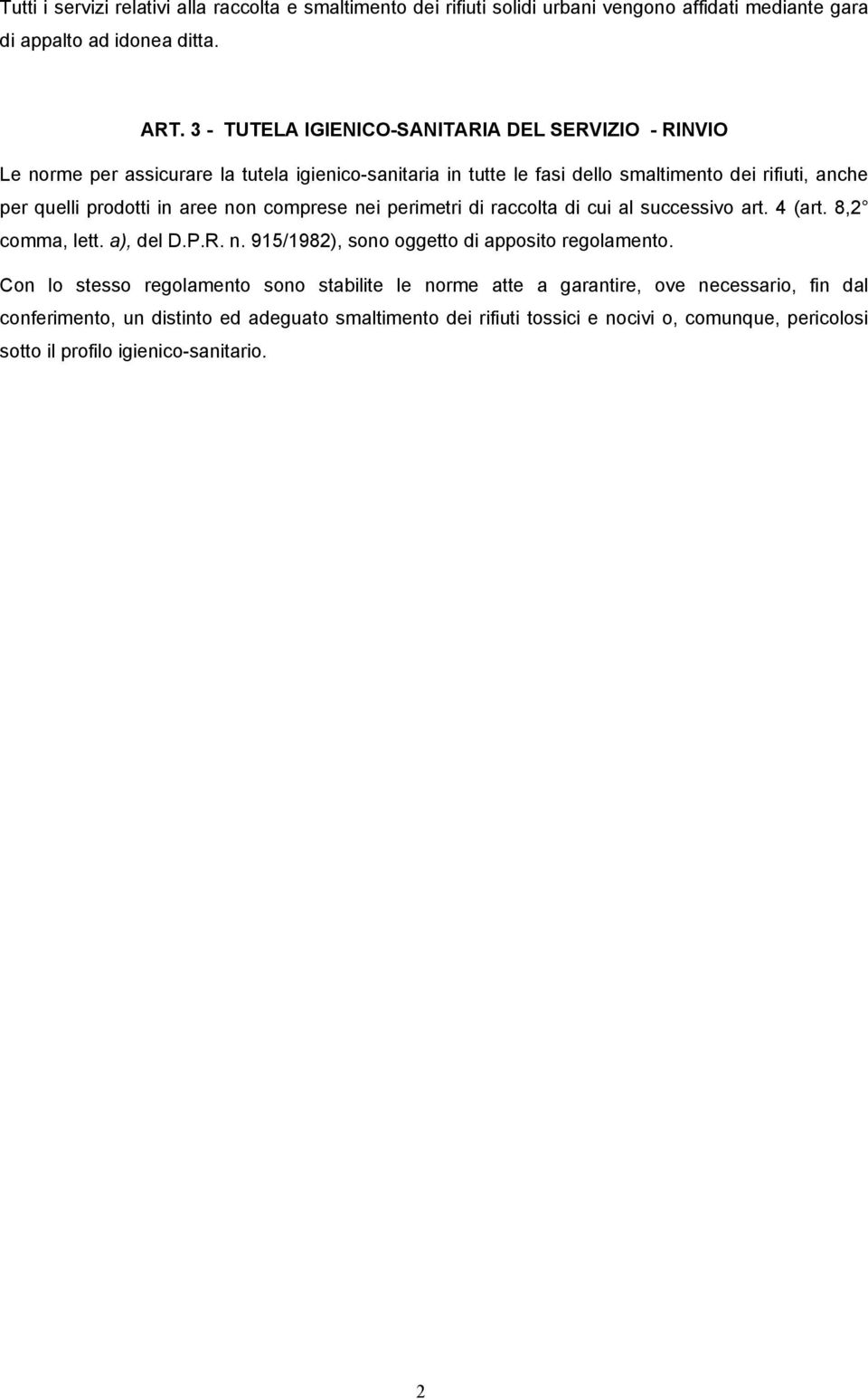 in aree non comprese nei perimetri di raccolta di cui al successivo art. 4 (art. 8,2 comma, lett. a), del D.P.R. n. 915/1982), sono oggetto di apposito regolamento.