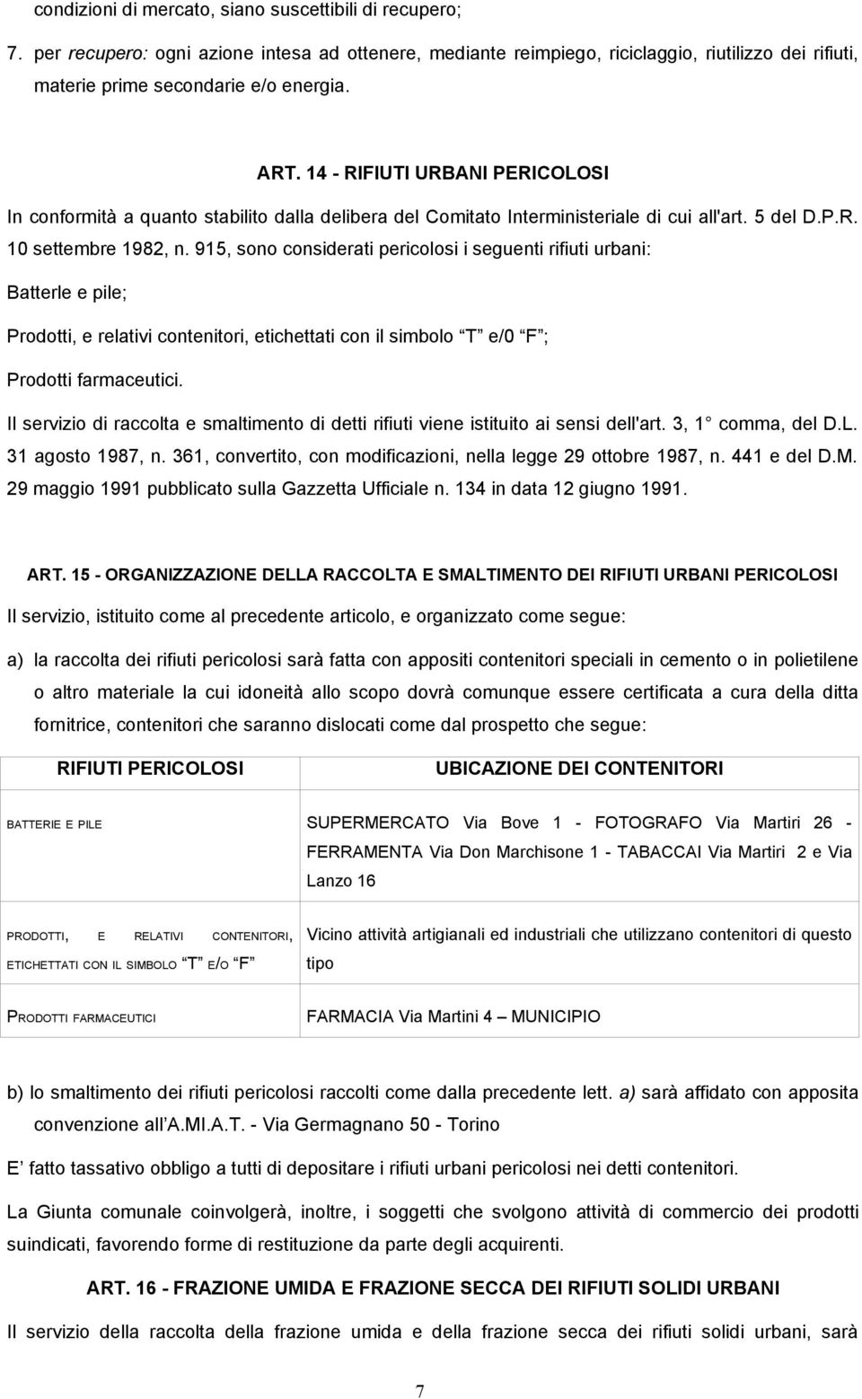 915, sono considerati pericolosi i seguenti rifiuti urbani: Batterle e pile; Prodotti, e relativi contenitori, etichettati con il simbolo T e/0 F ; Prodotti farmaceutici.